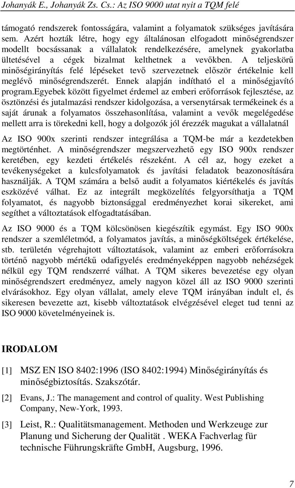 A teljeskörő minıségirányítás felé lépéseket tevı szervezetnek elıször értékelnie kell meglévı minıségrendszerét. Ennek alapján indítható el a minıségjavító program.