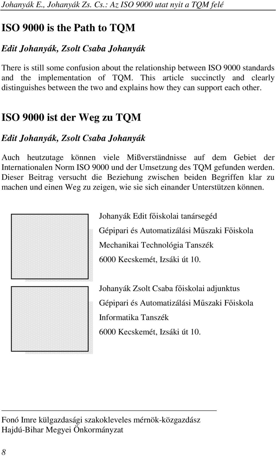 ISO 9000 ist der Weg zu TQM Edit Johanyák, Zsolt Csaba Johanyák Auch heutzutage können viele Mißverständnisse auf dem Gebiet der Internationalen Norm ISO 9000 und der Umsetzung des TQM gefunden