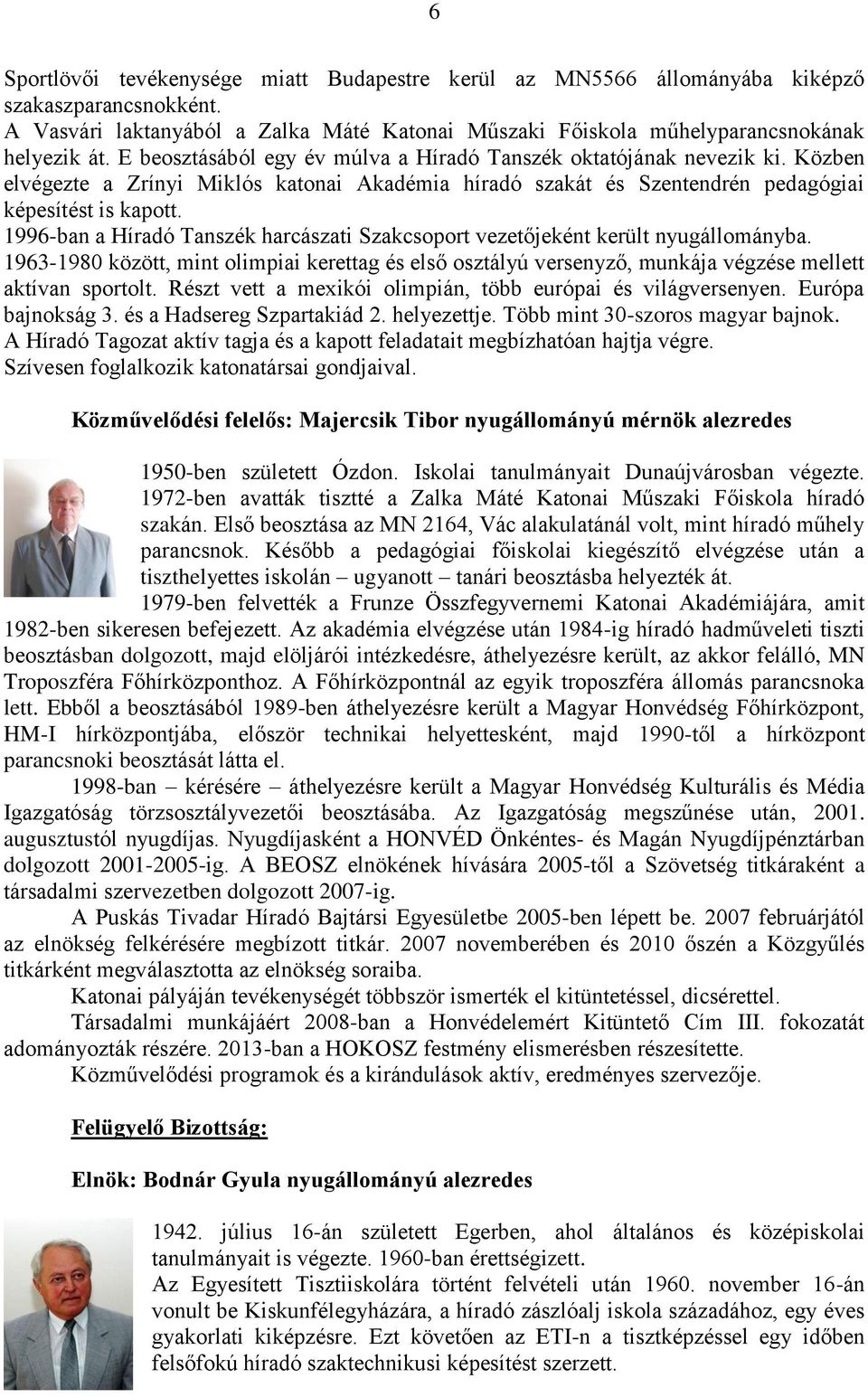 1996-ban a Híradó Tanszék harcászati Szakcsoport vezetőjeként került nyugállományba. 1963-1980 között, mint olimpiai kerettag és első osztályú versenyző, munkája végzése mellett aktívan sportolt.