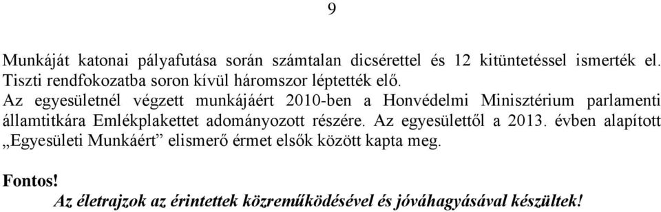 Az egyesületnél végzett munkájáért 2010-ben a Honvédelmi Minisztérium parlamenti államtitkára Emlékplakettet