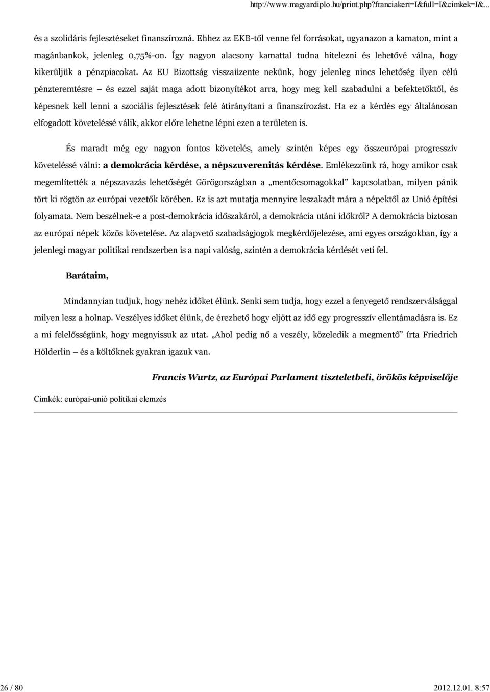 Az EU Bizottság visszaüzente nekünk, hogy jelenleg nincs lehetőség ilyen célú pénzteremtésre és ezzel saját maga adott bizonyítékot arra, hogy meg kell szabadulni a befektetőktől, és képesnek kell