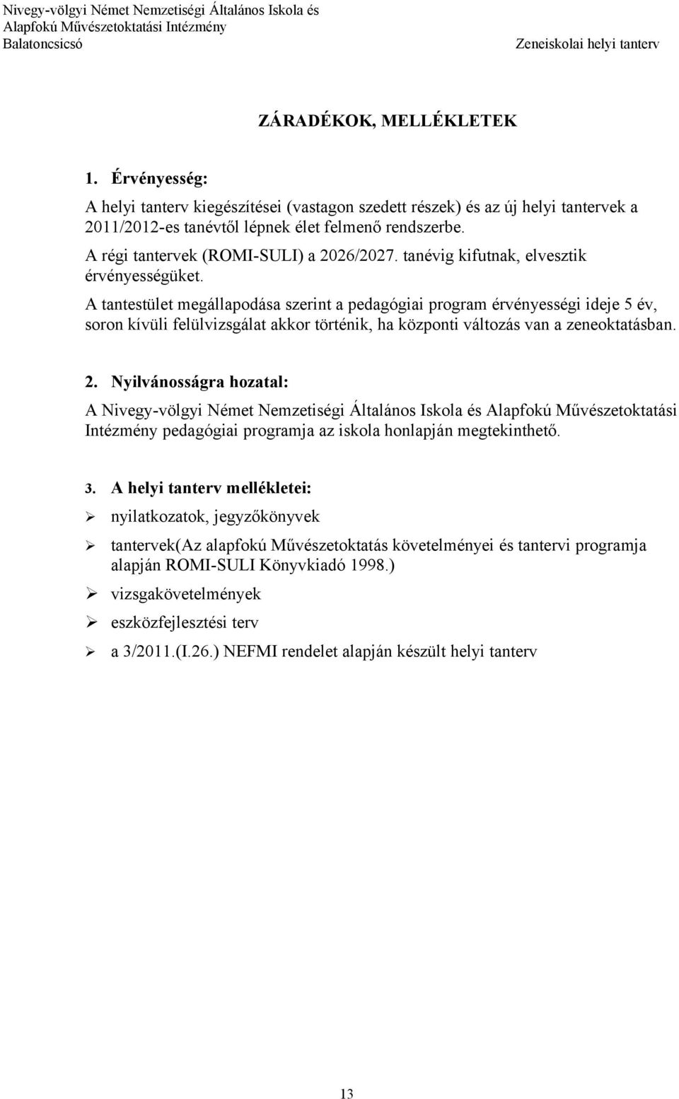 A tantestület megállapodása szerint a pedagógiai program érvényességi ideje 5 év, soron kívüli felülvizsgálat akkor történik, ha központi változás van a zeneoktatásban. 2.