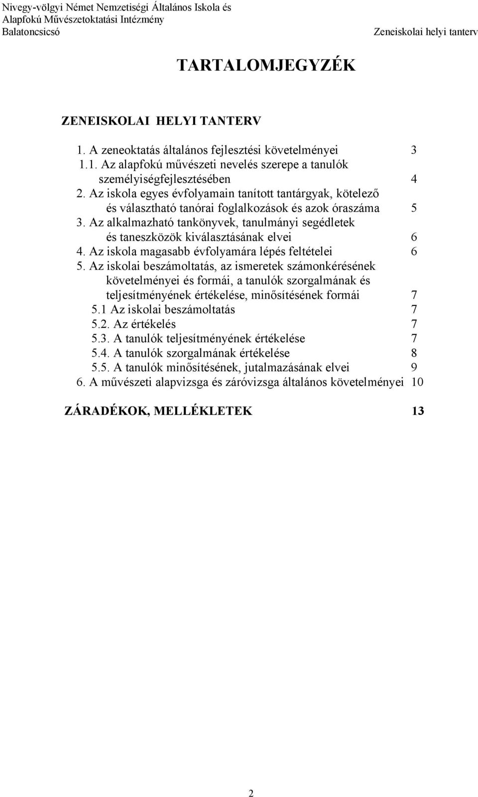 Az alkalmazható tankönyvek, tanulmányi segédletek és taneszközök kiválasztásának elvei 6 4. Az iskola magasabb évfolyamára lépés feltételei 6 5.