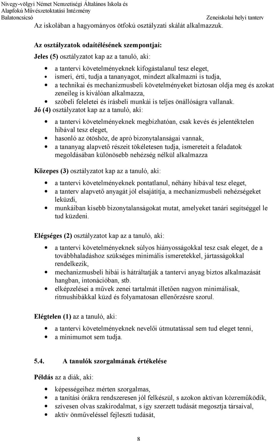 tudja, a technikai és mechanizmusbeli követelményeket biztosan oldja meg és azokat zeneileg is kiválóan alkalmazza, szóbeli feleletei és írásbeli munkái is teljes önállóságra vallanak.