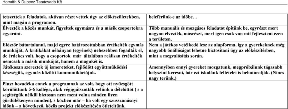 A kritikákat néhányan (egyének) nehezebben fogadták el, de érdekes volt, hogy a csoportok már általában reálisan értékelték nemcsak a másik munkáját, hanem a magukét is.