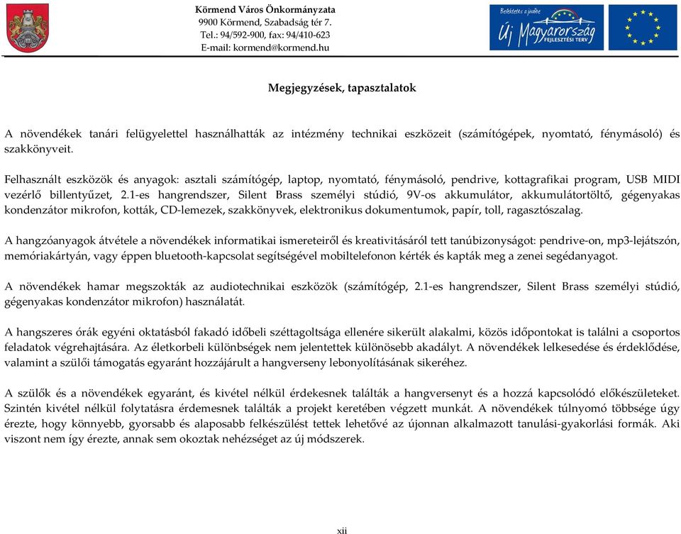 1 es hangrendszer, Silent Brass személyi stúdió, 9V os akkumulátor, akkumulátortöltő, gégenyakas kondenzátor mikrofon, kották, CD lemezek, szakkönyvek, elektronikus dokumentumok, papír, toll,