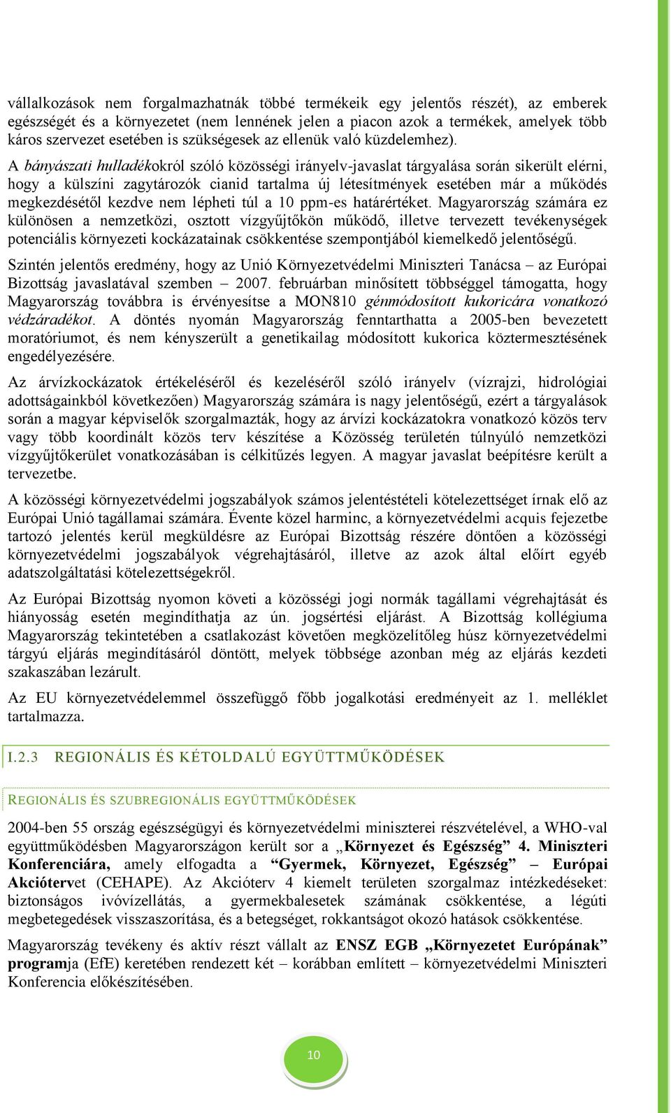 A bányászati hulladékokról szóló közösségi irányelv-javaslat tárgyalása során sikerült elérni, hogy a külszíni zagytározók cianid tartalma új létesítmények esetében már a működés megkezdésétől kezdve