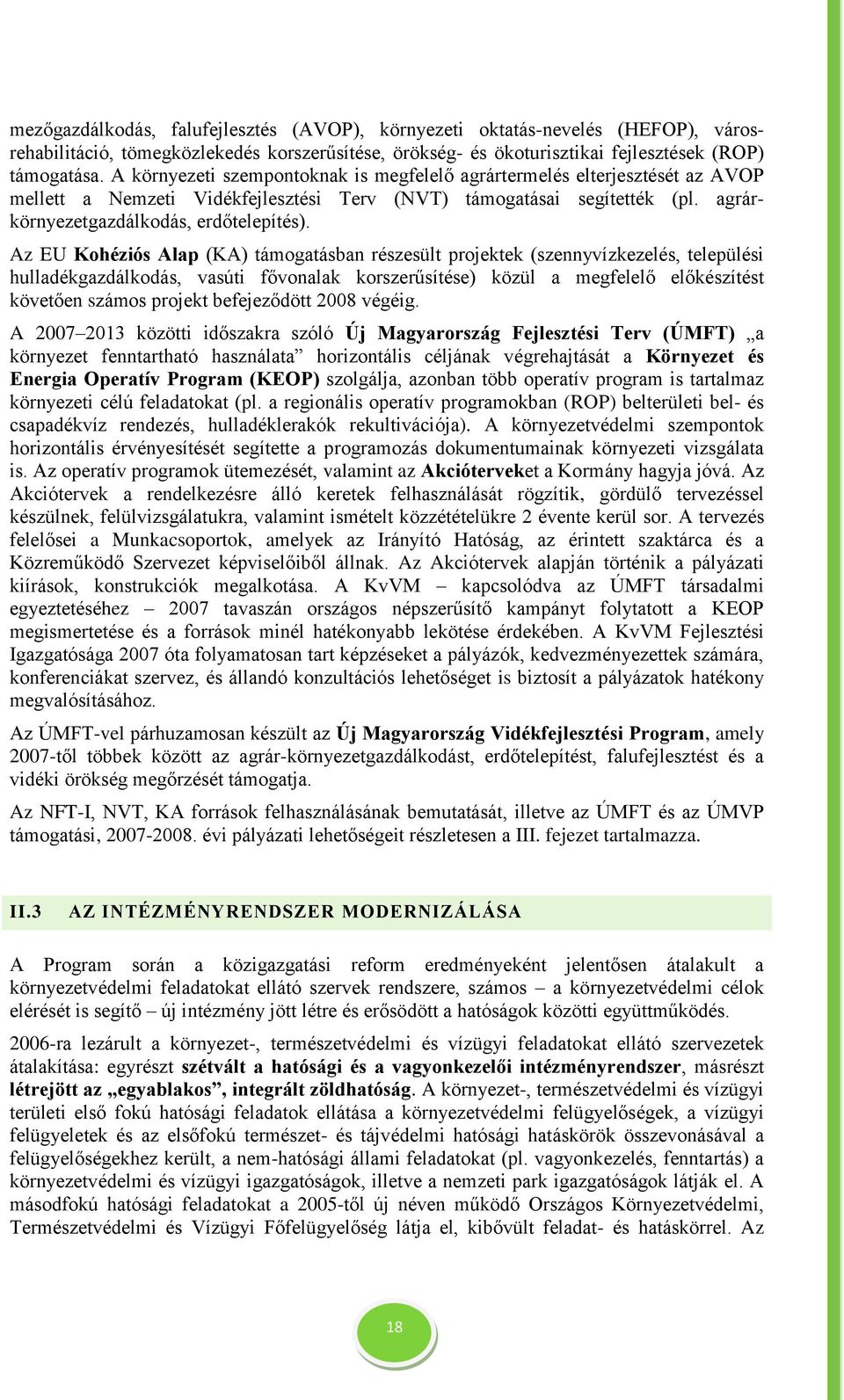 Az EU Kohéziós Alap (KA) támogatásban részesült projektek (szennyvízkezelés, települési hulladékgazdálkodás, vasúti fővonalak korszerűsítése) közül a megfelelő előkészítést követően számos projekt