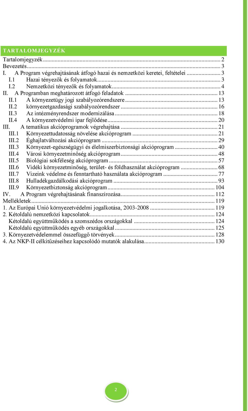 .. 18 II.4 A környezetvédelmi ipar fejlődése... 20 III. A tematikus akcióprogramok végrehajtása... 21 III.1 Környezettudatosság növelése akcióprogram... 21 III.2 Éghajlatváltozási akcióprogram.