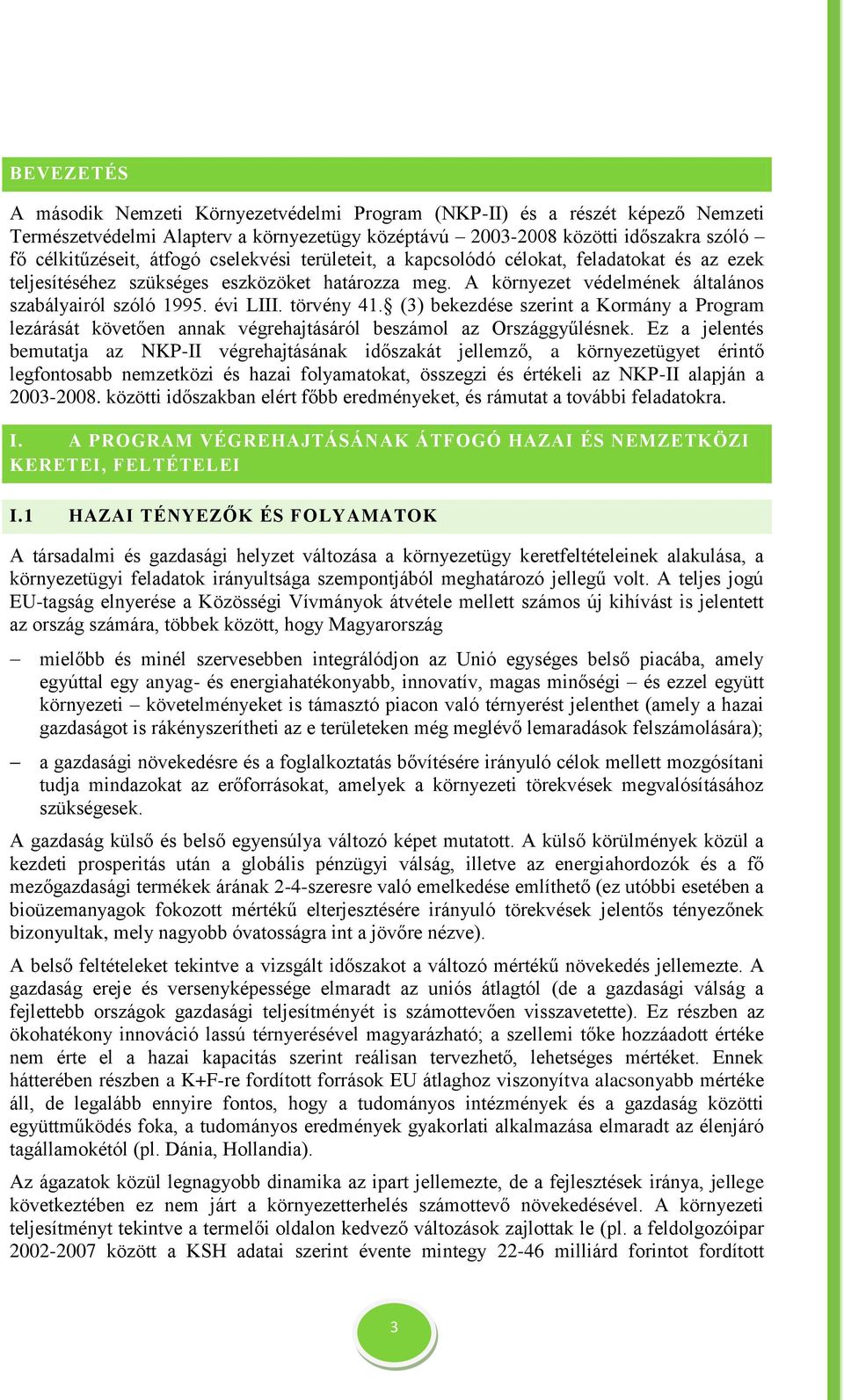 (3) bekezdése szerint a Kormány a Program lezárását követően annak végrehajtásáról beszámol az Országgyűlésnek.