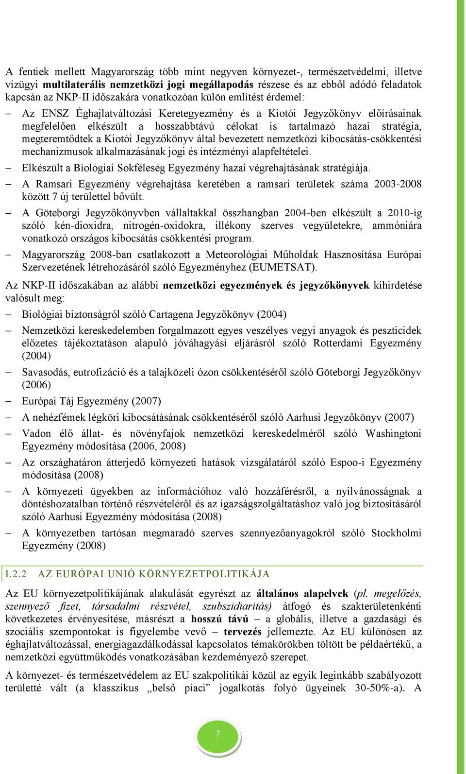 stratégia, megteremtődtek a Kiotói Jegyzőkönyv által bevezetett nemzetközi kibocsátás-csökkentési mechanizmusok alkalmazásának jogi és intézményi alapfeltételei.