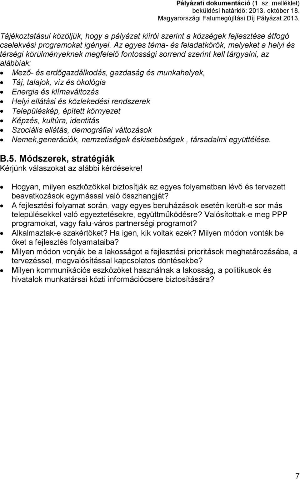 talajok, víz és ökológia Energia és klímaváltozás Helyi ellátási és közlekedési rendszerek Településkép, épített környezet Képzés, kultúra, identitás Szociális ellátás, demográfiai változások