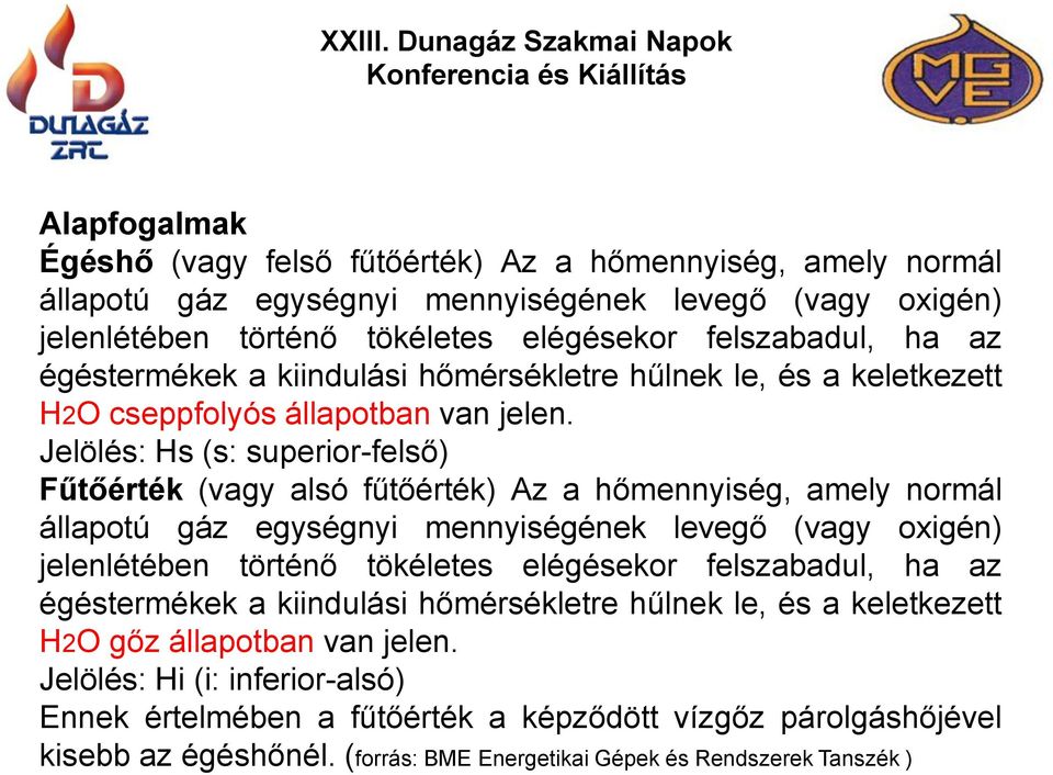 Jelölés: Hs (s: superior-felső) Fűtőérték (vagy alsó fűtőérték) Az a hőmennyiség, amely normál állapotú gáz egységnyi mennyiségének levegő (vagy oxigén) jelenlétében történő tökéletes elégésekor