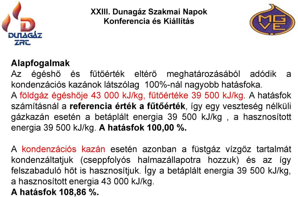 A hatásfok számításnál a referencia érték a fűtőérték, így egy veszteség nélküli gázkazán esetén a betáplált energia 39 500 kj/kg, a hasznosított energia 39