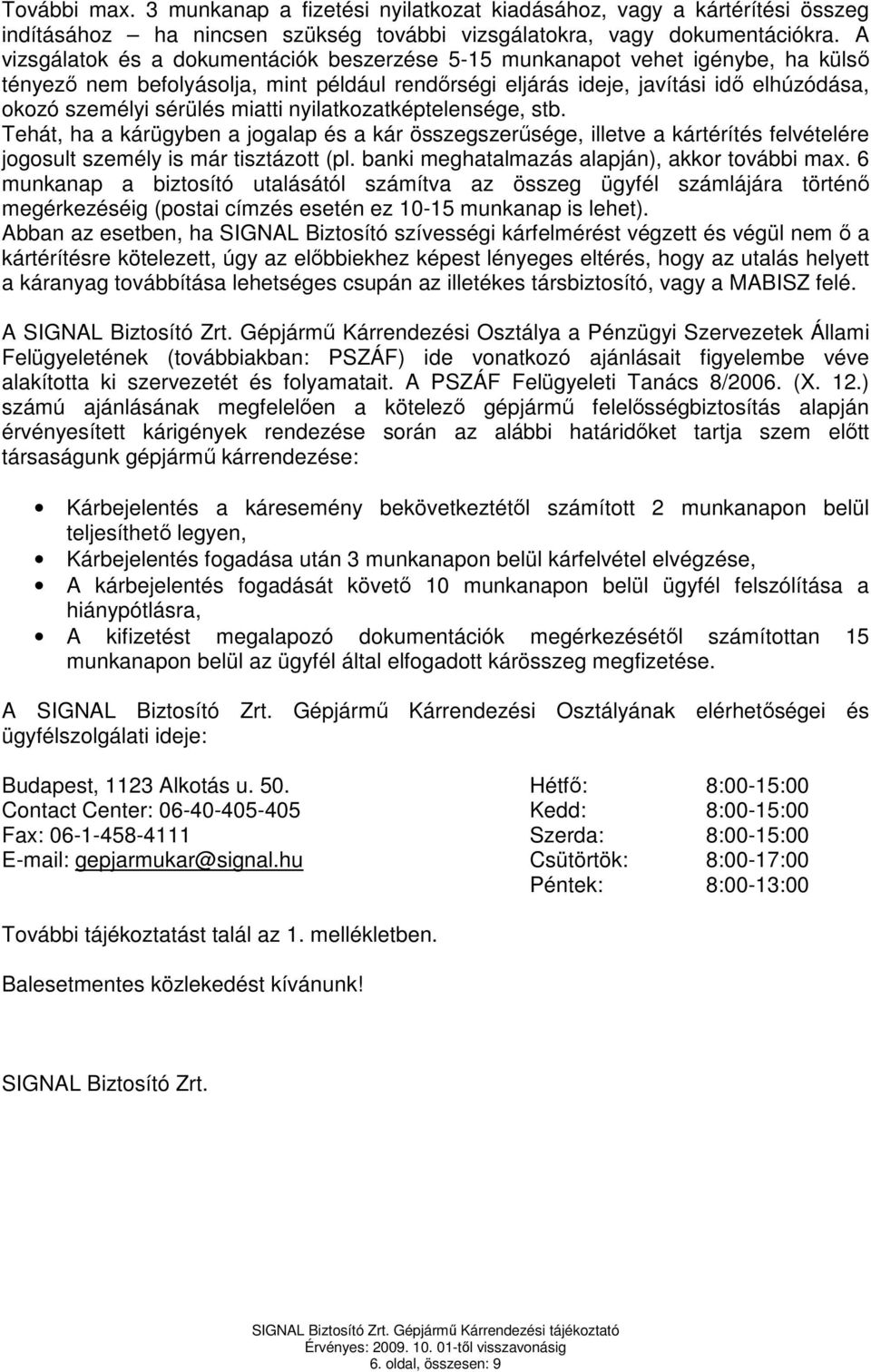 miatti nyilatkozatképtelensége, stb. Tehát, ha a kárügyben a jogalap és a kár összegszerűsége, illetve a kártérítés felvételére jogosult személy is már tisztázott (pl.