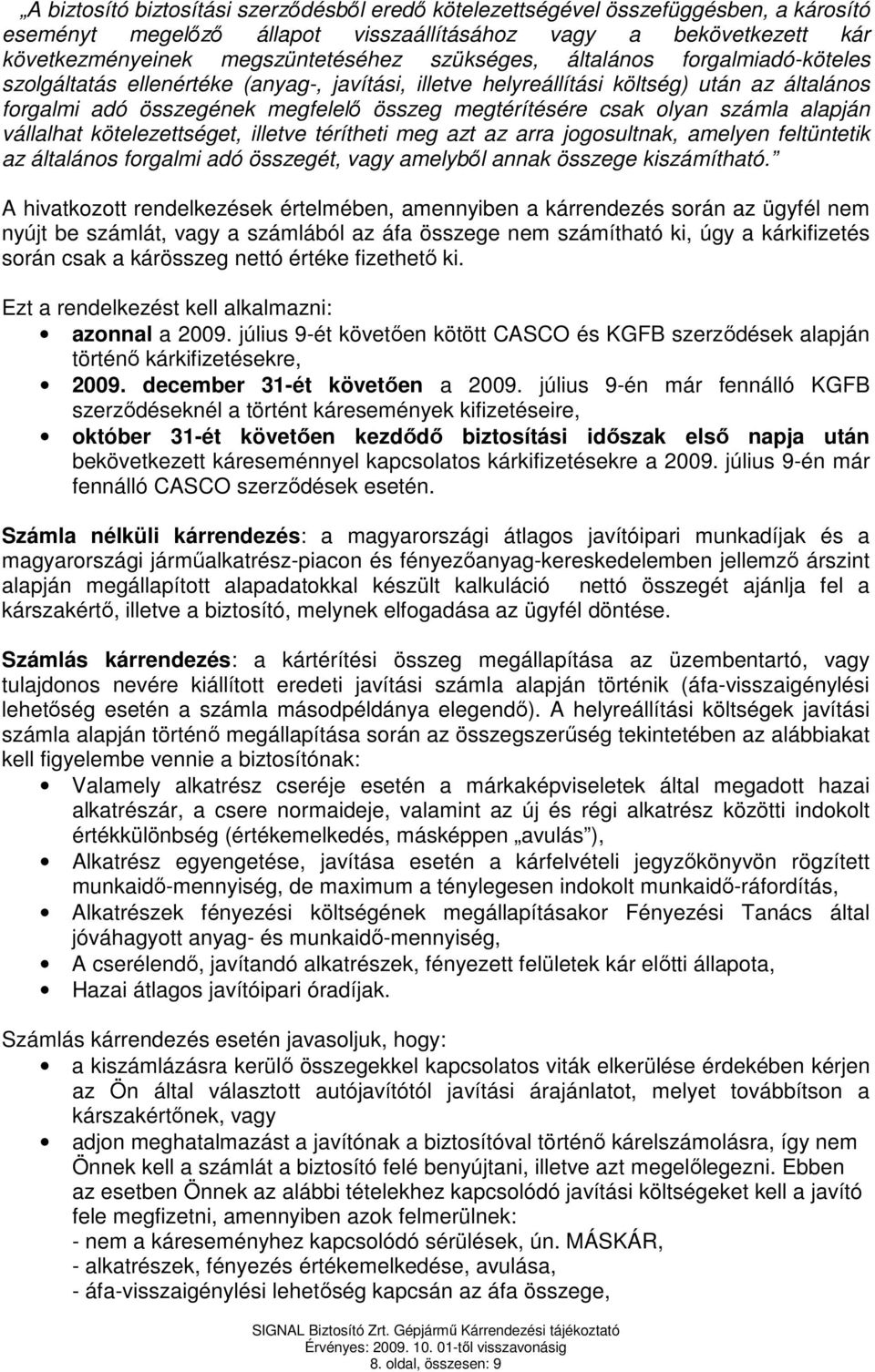 olyan számla alapján vállalhat kötelezettséget, illetve térítheti meg azt az arra jogosultnak, amelyen feltüntetik az általános forgalmi adó összegét, vagy amelyből annak összege kiszámítható.