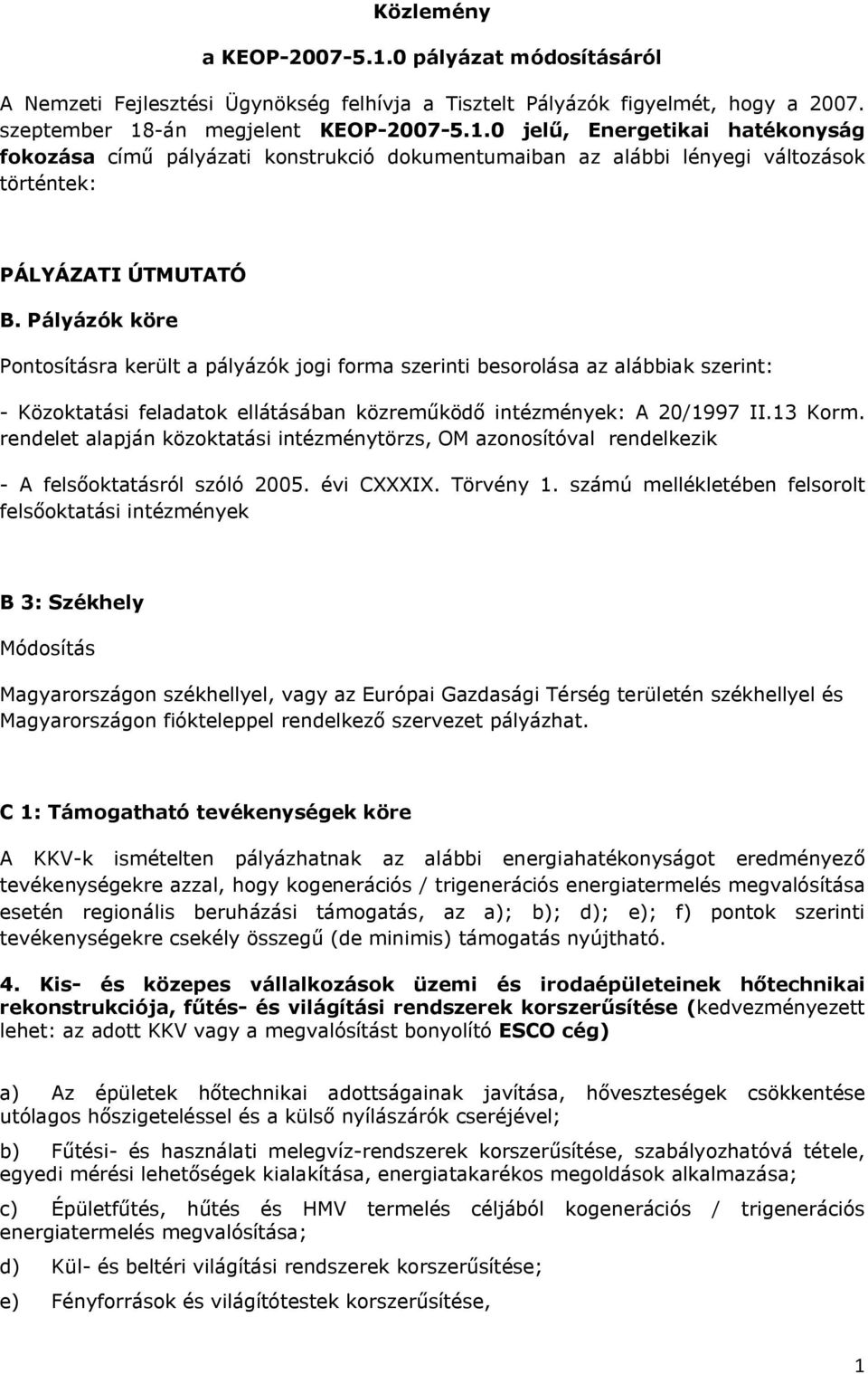 rendelet alapján közoktatási intézménytörzs, OM azonosítóval rendelkezik - A felsőoktatásról szóló 2005. évi CXXXIX. Törvény 1.