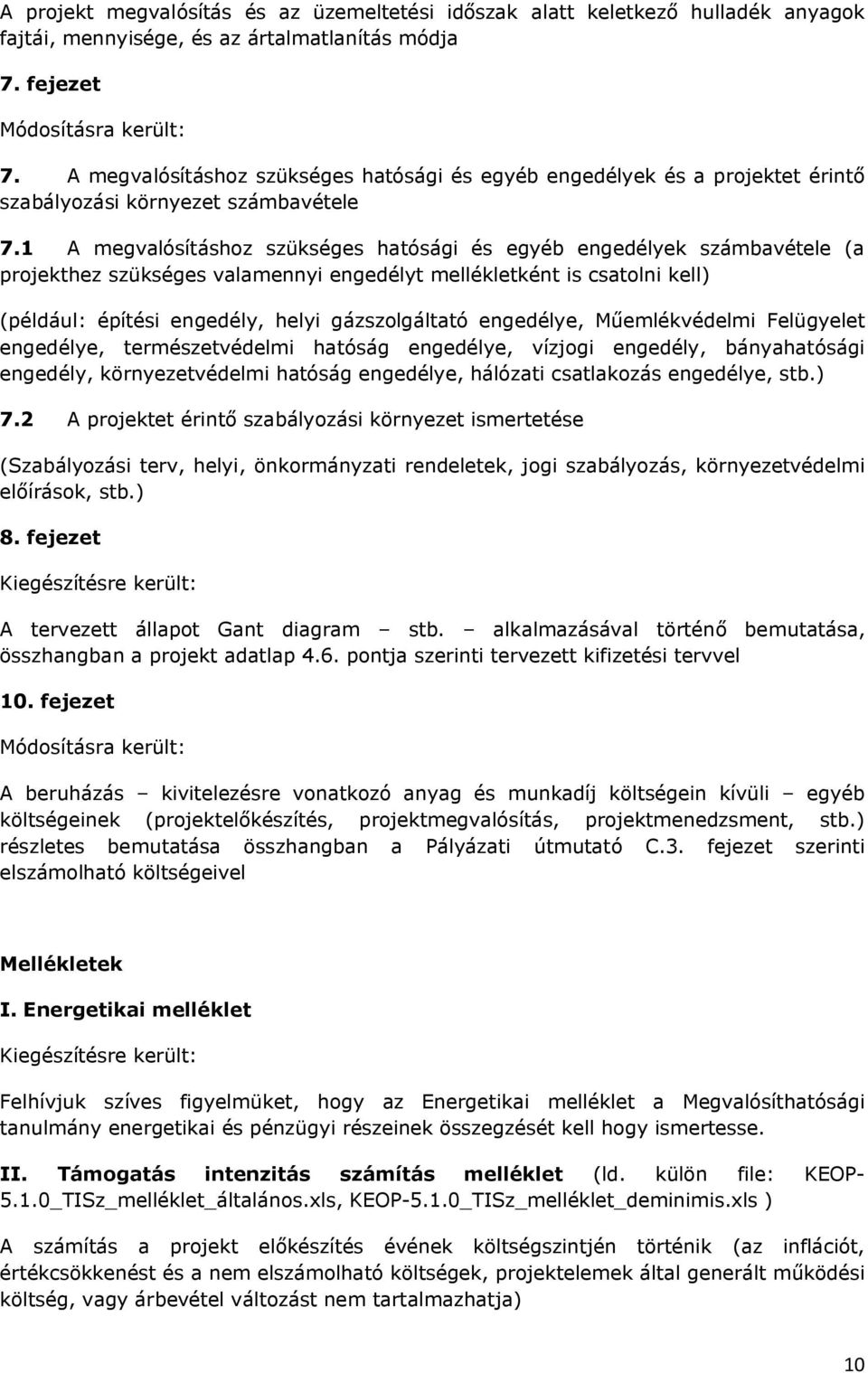 1 A megvalósításhoz szükséges hatósági és egyéb engedélyek számbavétele (a projekthez szükséges valamennyi engedélyt mellékletként is csatolni kell) (például: építési engedély, helyi gázszolgáltató