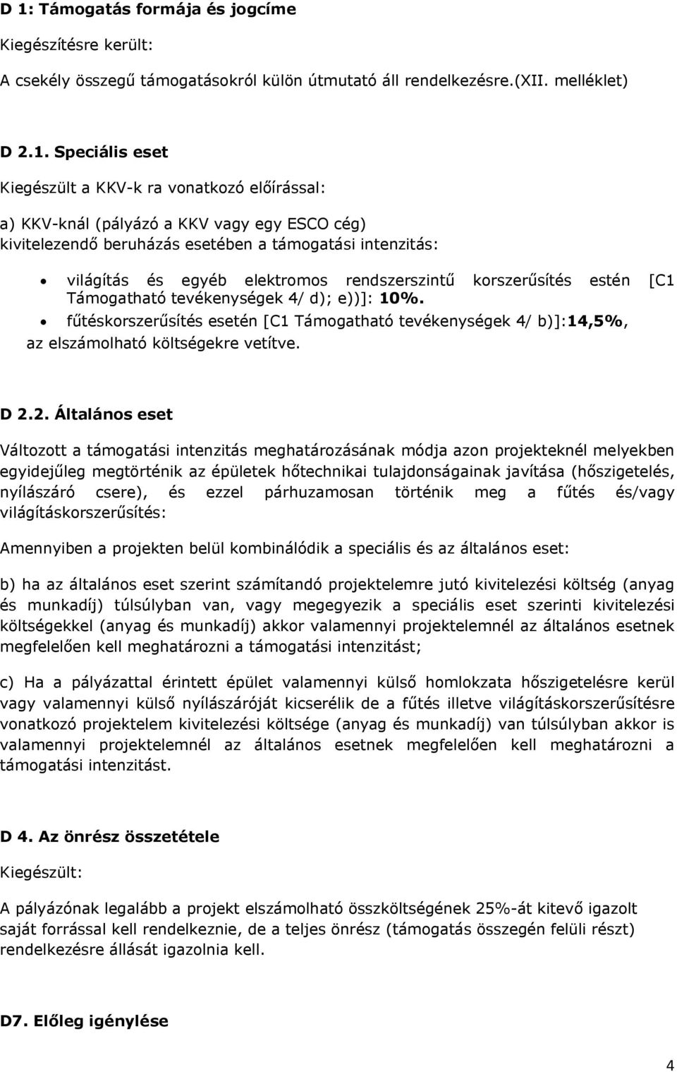 10%. fűtéskorszerűsítés esetén [C1 Támogatható tevékenységek 4/ b)]:14,5%, az elszámolható költségekre vetítve. D 2.