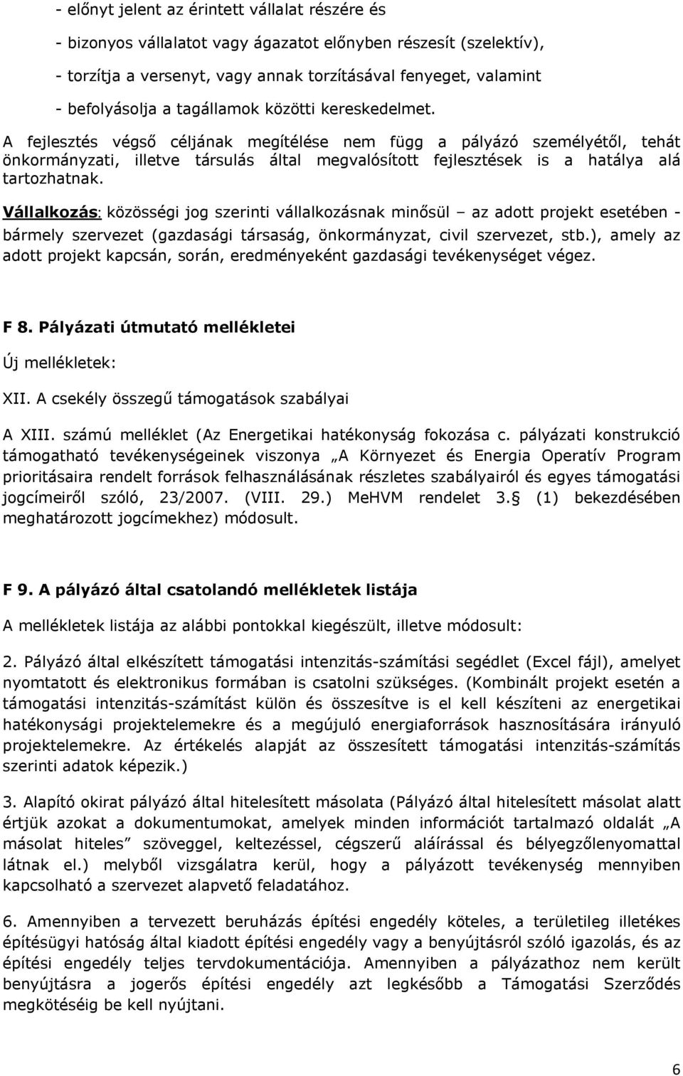 A fejlesztés végső céljának megítélése nem függ a pályázó személyétől, tehát önkormányzati, illetve társulás által megvalósított fejlesztések is a hatálya alá tartozhatnak.