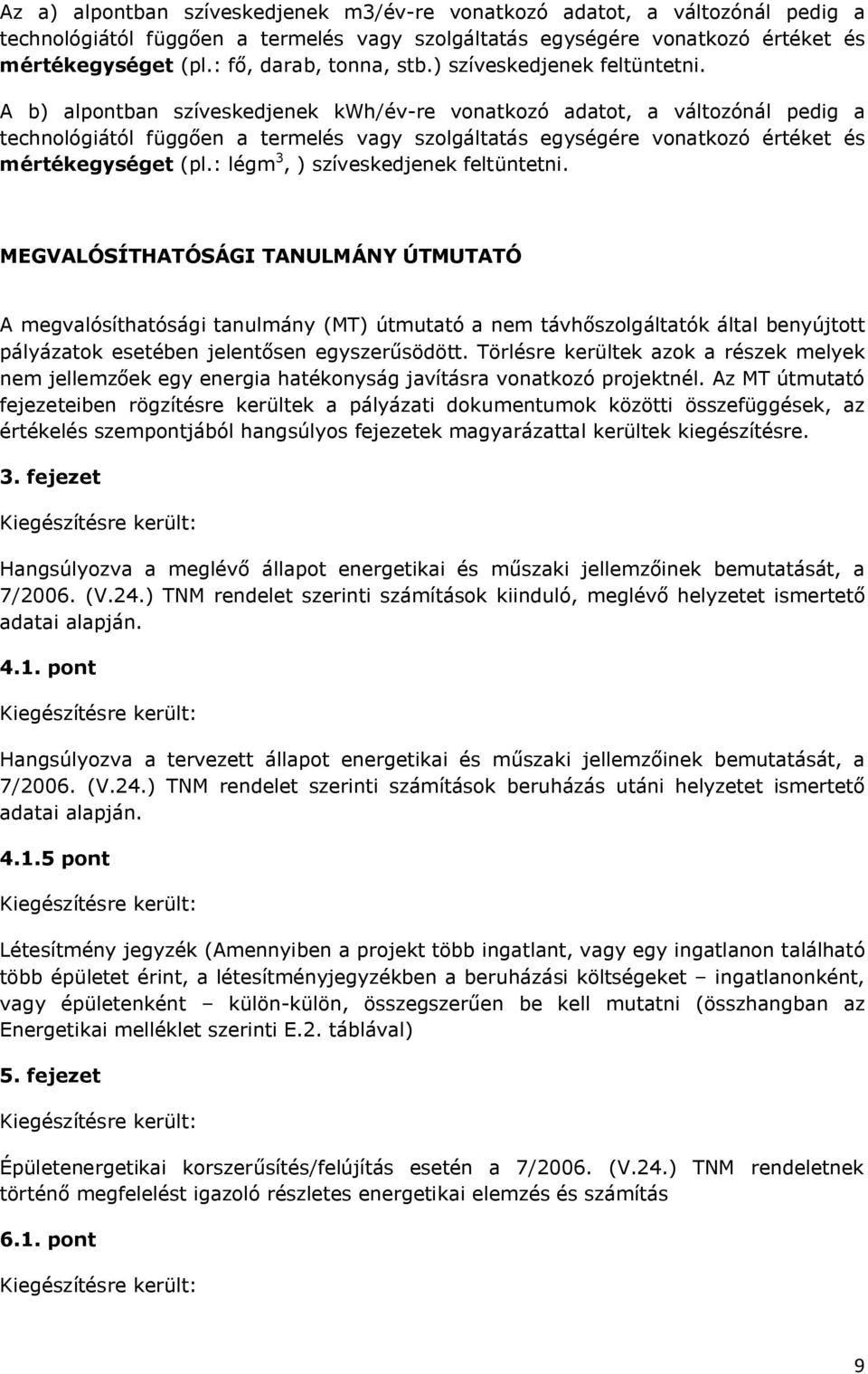 A b) alpontban szíveskedjenek kwh/év-re vonatkozó adatot, a változónál pedig a technológiától függően a termelés vagy szolgáltatás egységére vonatkozó értéket és mértékegységet (pl.