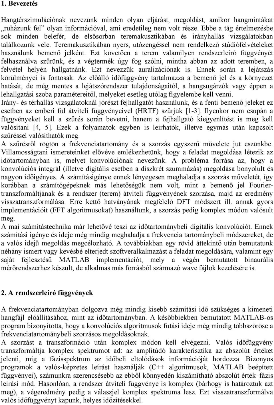 Teremakusztikában nyers, utózengéssel nem rendelkező stúdiófelvételeket használunk bemenő jelként.