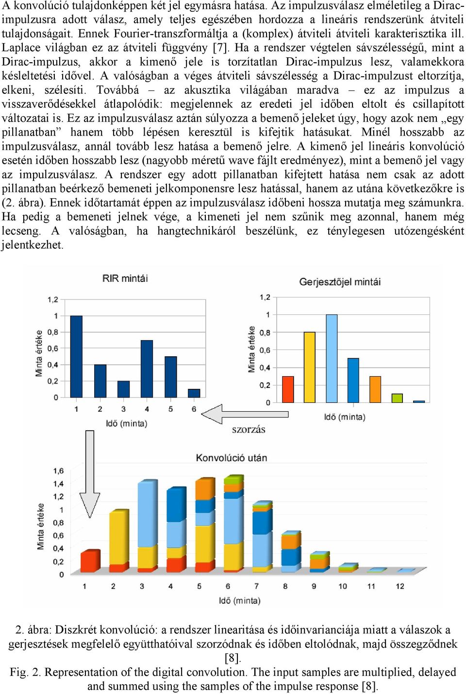 Ha a rendszer végtelen sávszélességű, mint a Dirac-impulzus, akkor a kimenő jele is torzítatlan Dirac-impulzus lesz, valamekkora késleltetési idővel.