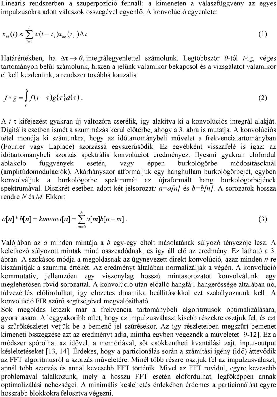 Legtöbbször 0-tól t-ig, véges tartományon belül számolunk, hiszen a jelünk valamikor bekapcsol és a vizsgálatot valamikor el kell kezdenünk, a rendszer továbbá kauzális: t f g = f ( t τ ) g{ τ } d( τ
