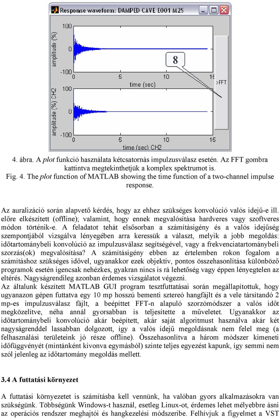 előre elkészített (offline); valamint, hogy ennek megvalósítása hardveres vagy szoftveres módon történik-e.