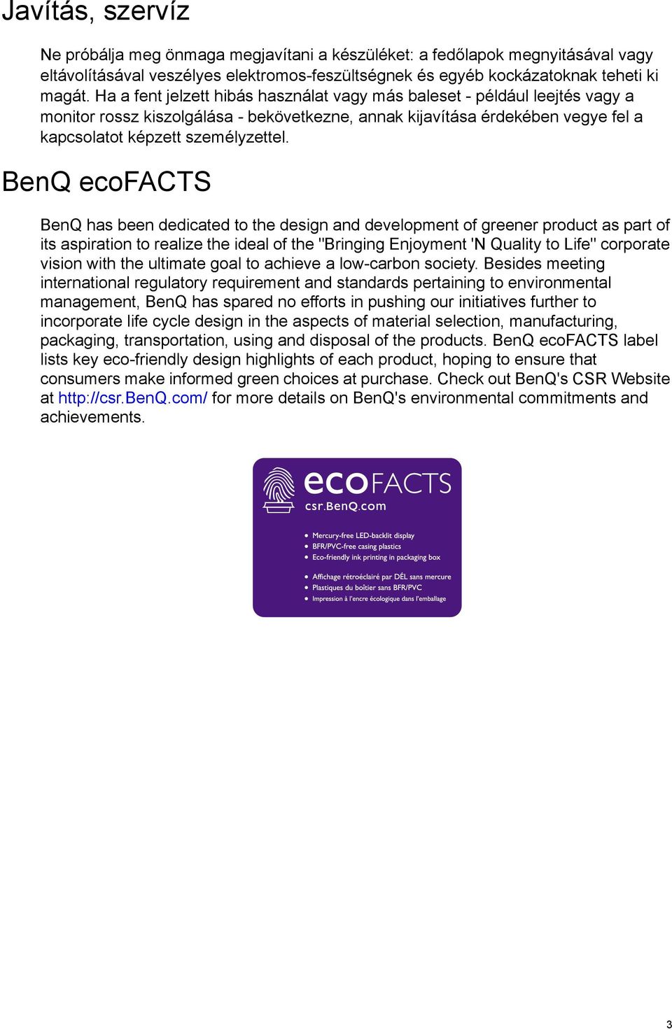 BenQ ecofacts BenQ has been dedicated to the design and development of greener product as part of its aspiration to realize the ideal of the "Bringing Enjoyment 'N Quality to Life" corporate vision