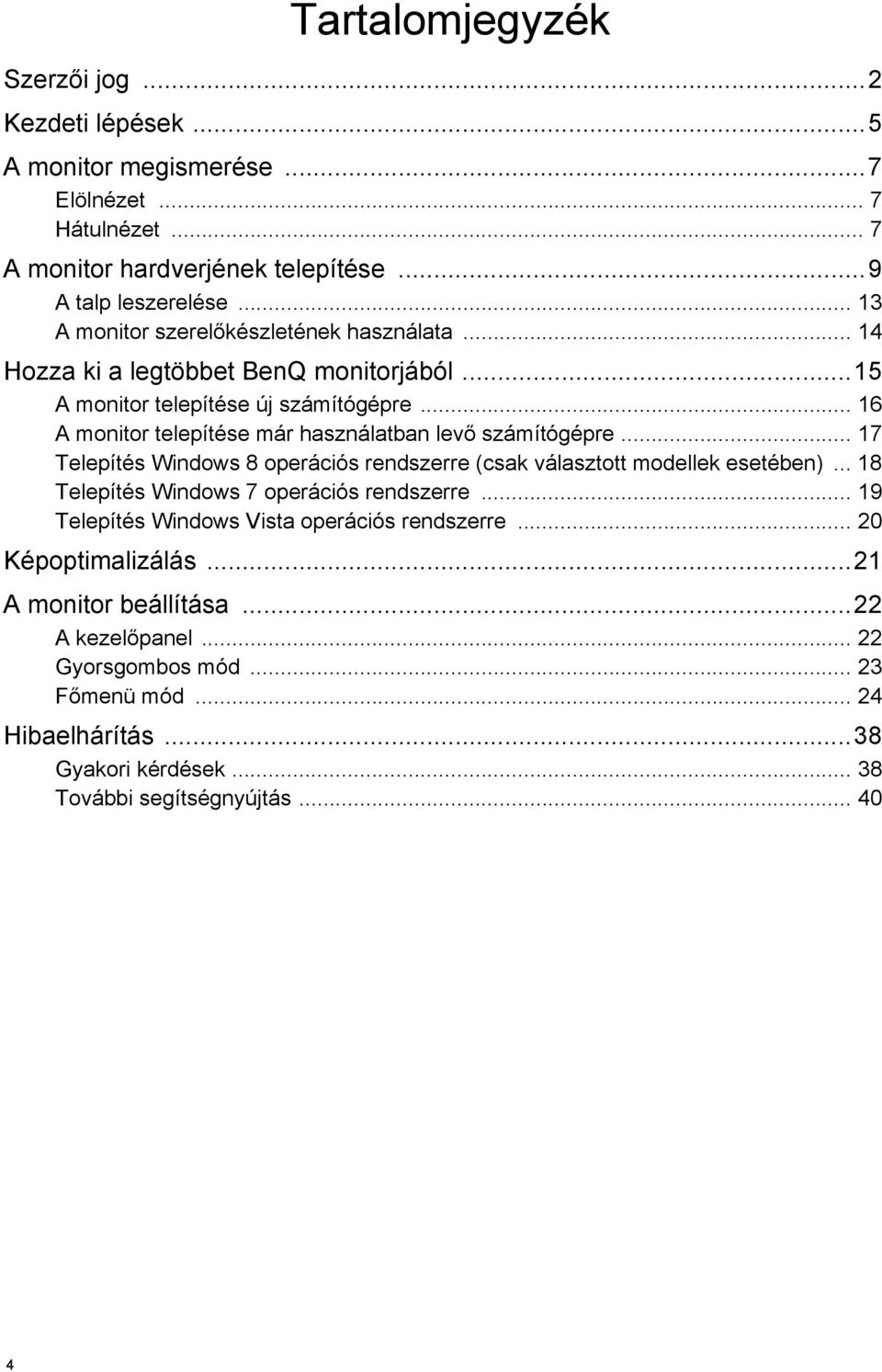 .. 16 A monitor telepítése már használatban levő számítógépre... 17 Telepítés Windows 8 operációs rendszerre (csak választott modellek esetében).