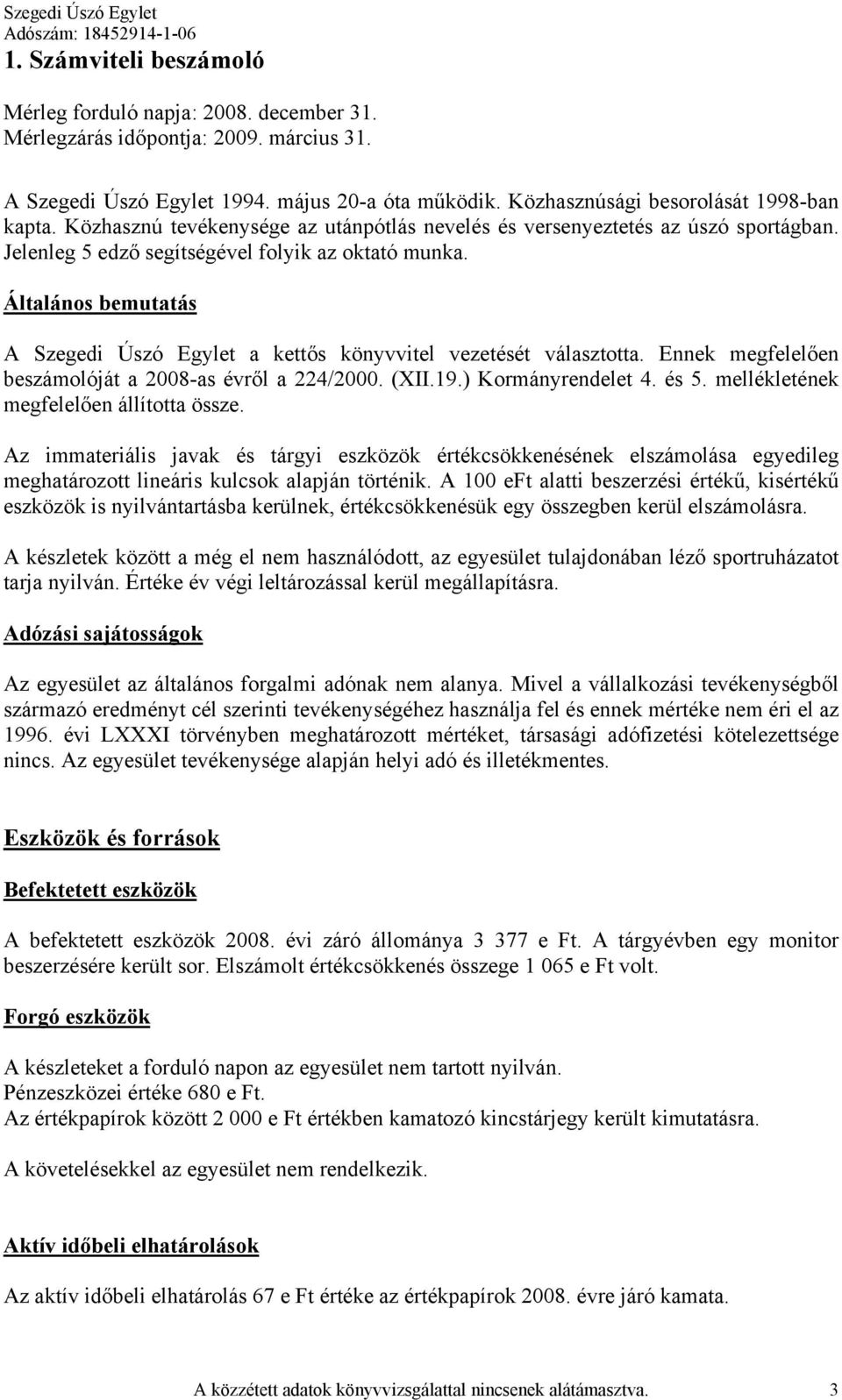 Általános bemutatás A Szegedi Úszó Egylet a kettős könyvvitel vezetését választotta. Ennek megfelelően beszámolóját a 2008-as évről a 224/2000. (XII.19.) Kormányrendelet 4. és 5.