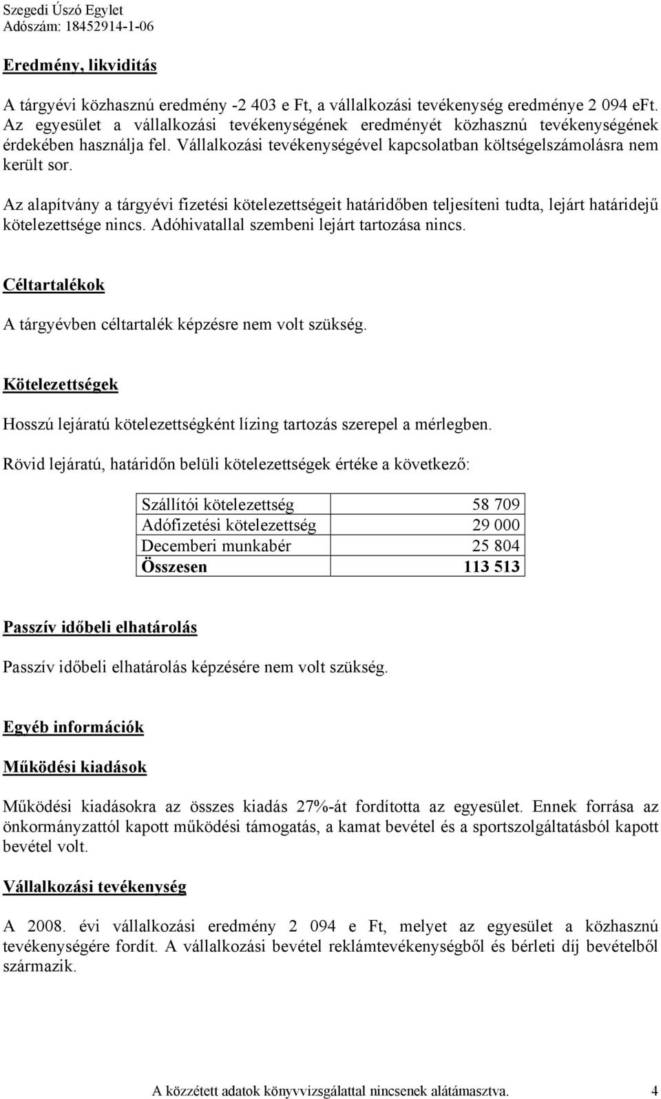 Az alapítvány a tárgyévi fizetési kötelezettségeit határidőben teljesíteni tudta, lejárt határidejű kötelezettsége nincs. Adóhivatallal szembeni lejárt tartozása nincs.