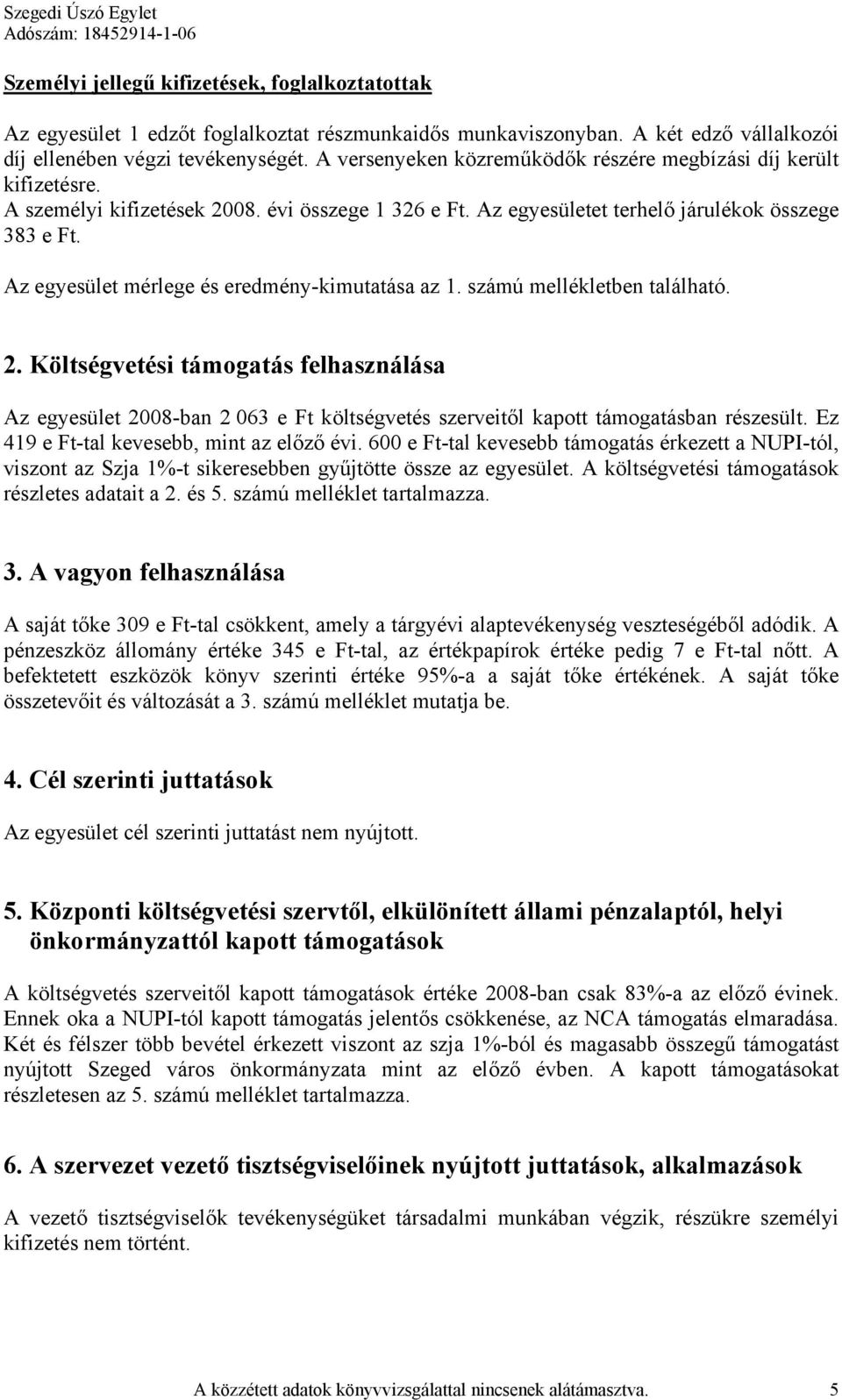 Az egyesület mérlege és eredmény-kimutatása az 1. számú mellékletben található. 2.