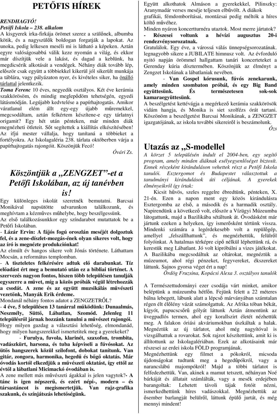 Aztán egyre valóságosabbá válik keze nyomán a világ, és ekkor már díszítjük vele a lakást, és dagad a keblünk, ha megdicsérik alkotását a vendégek.