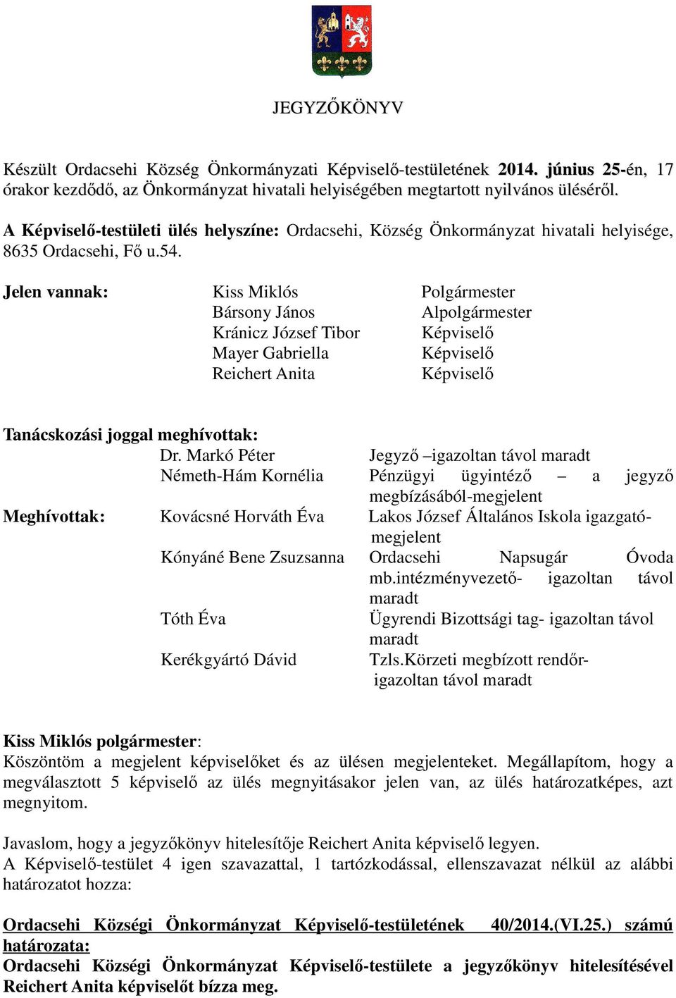 Jelen vannak: Kiss Miklós Polgármester Bársony János Alpolgármester Kránicz József Tibor Képviselı Mayer Gabriella Képviselı Reichert Anita Képviselı Tanácskozási joggal meghívottak: Dr.