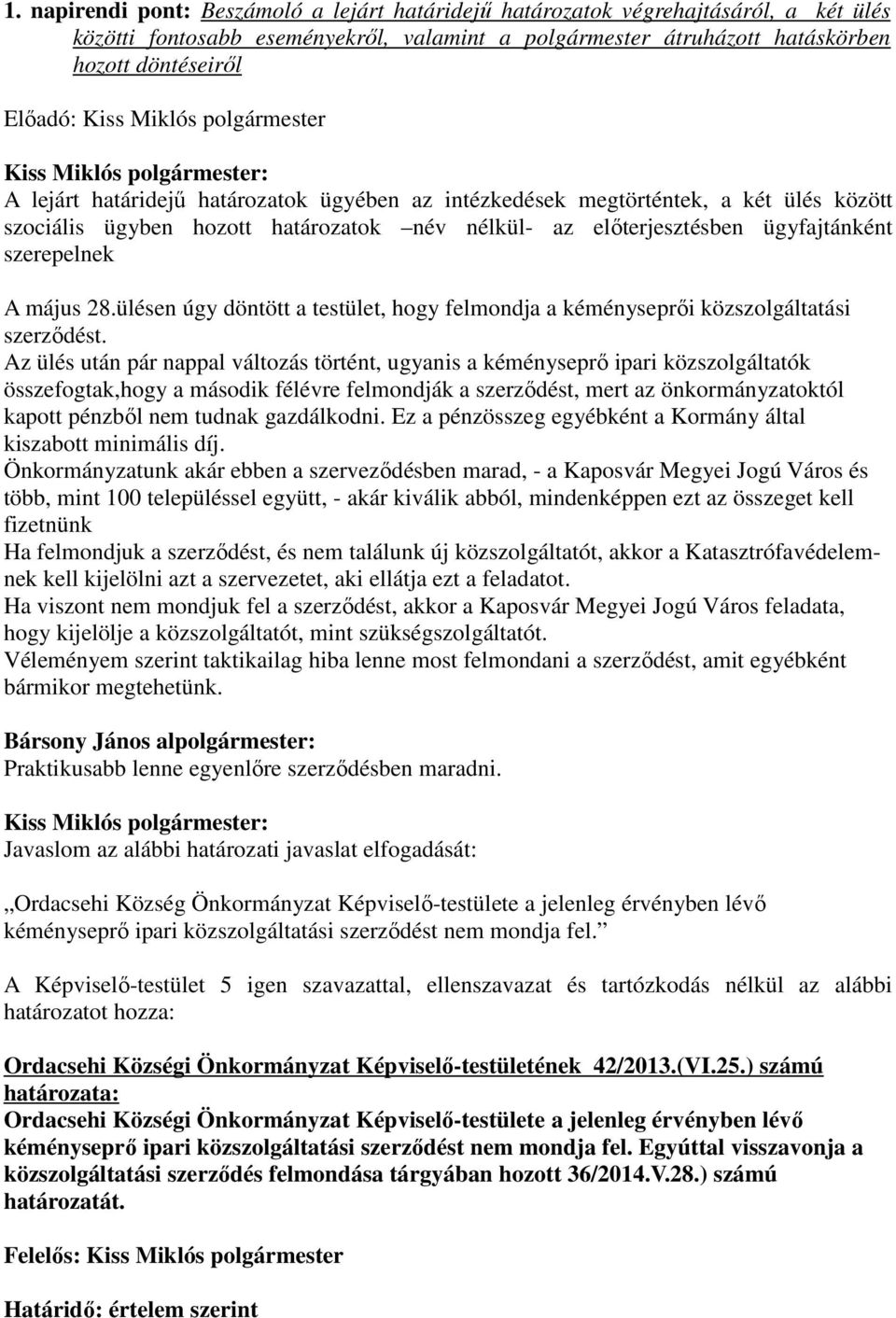 ülésen úgy döntött a testület, hogy felmondja a kéményseprıi közszolgáltatási szerzıdést.