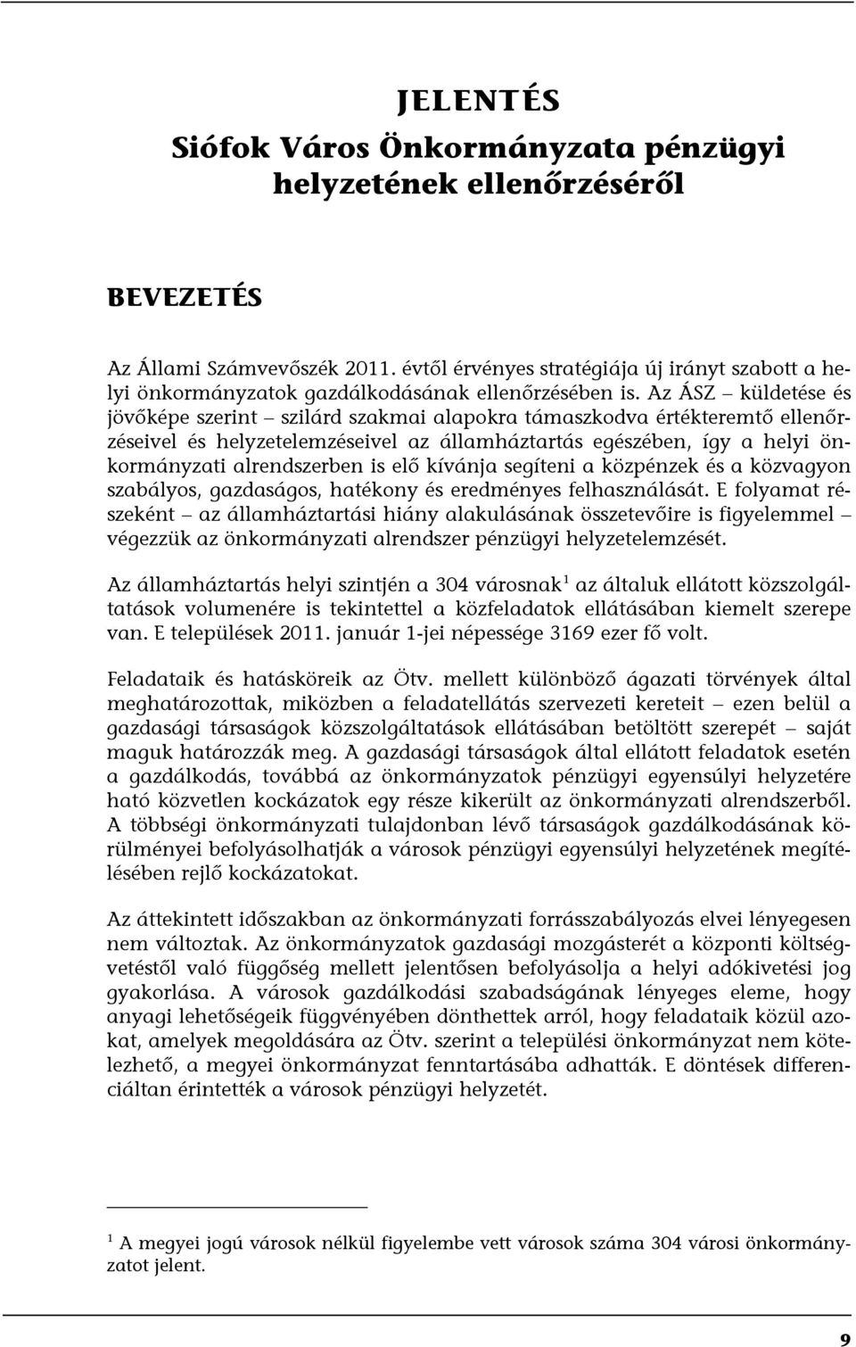 Az ÁSZ küldetése és jövőképe szerint szilárd szakmai alapokra támaszkodva értékteremtő ellenőrzéseivel és helyzetelemzéseivel az államháztartás egészében, így a helyi önkormányzati alrendszerben is