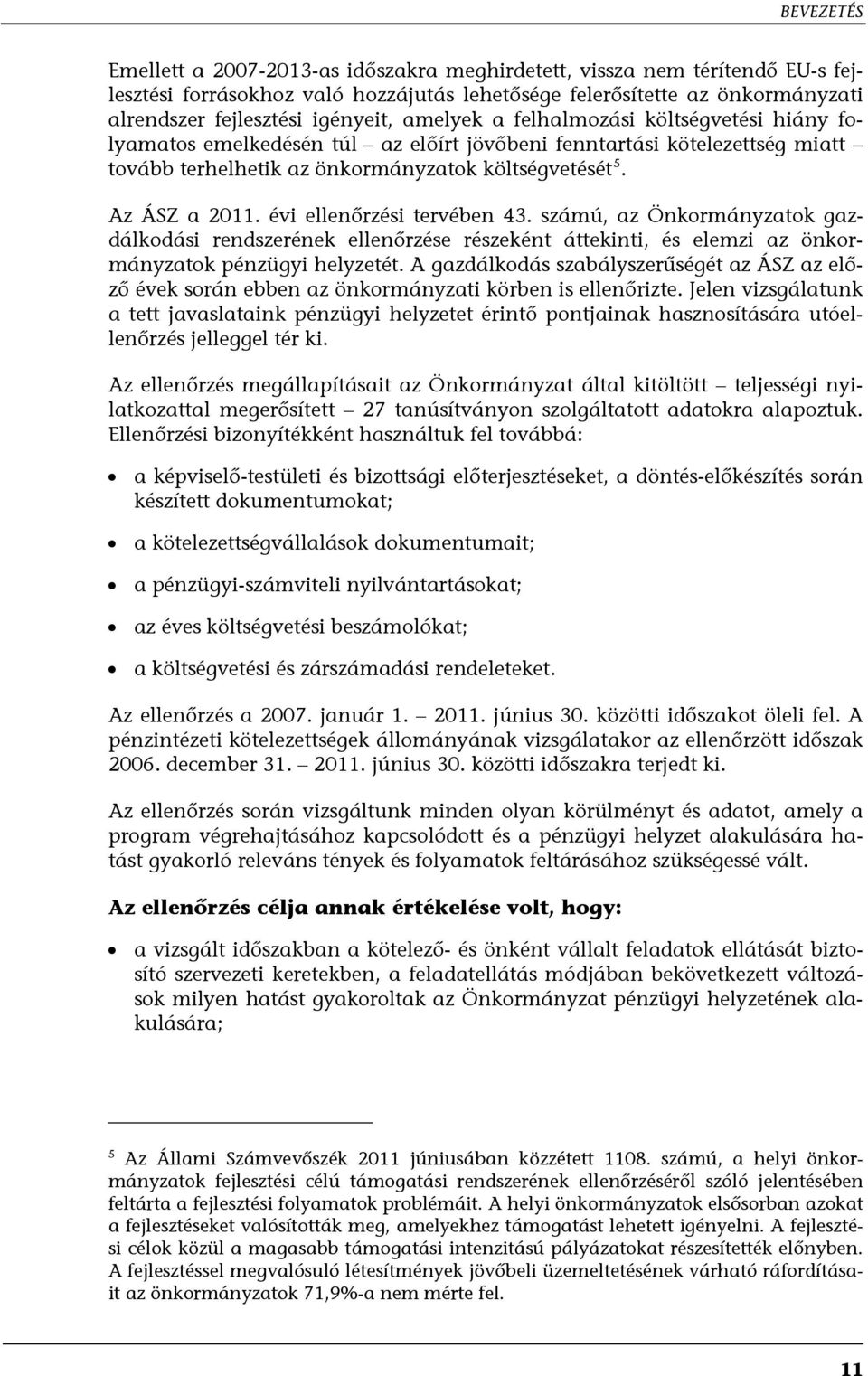 évi ellenőrzési tervében 43. számú, az Önkormányzatok gazdálkodási rendszerének ellenőrzése részeként áttekinti, és elemzi az önkormányzatok pénzügyi helyzetét.