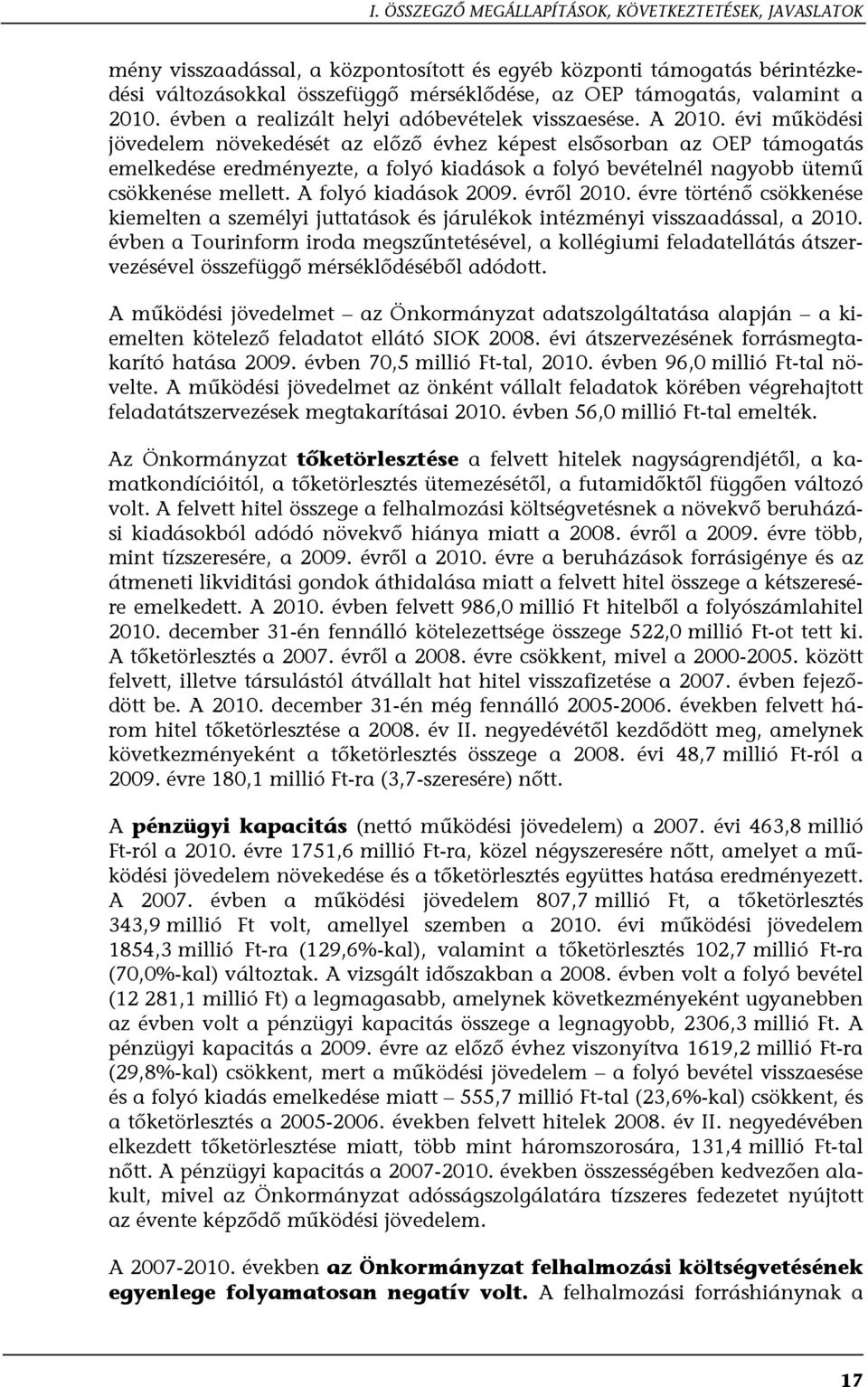 évi működési jövedelem növekedését az előző évhez képest elsősorban az OEP támogatás emelkedése eredményezte, a folyó kiadások a folyó bevételnél nagyobb ütemű csökkenése mellett.