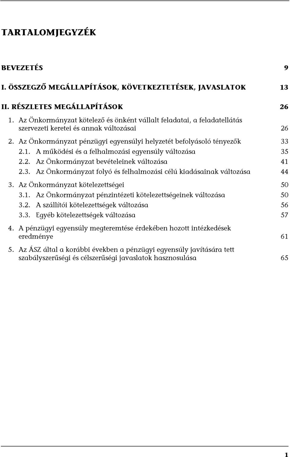 A működési és a felhalmozási egyensúly változása 35 2.2. Az Önkormányzat bevételeinek változása 41 2.3. Az Önkormányzat folyó és felhalmozási célú kiadásainak változása 44 3.