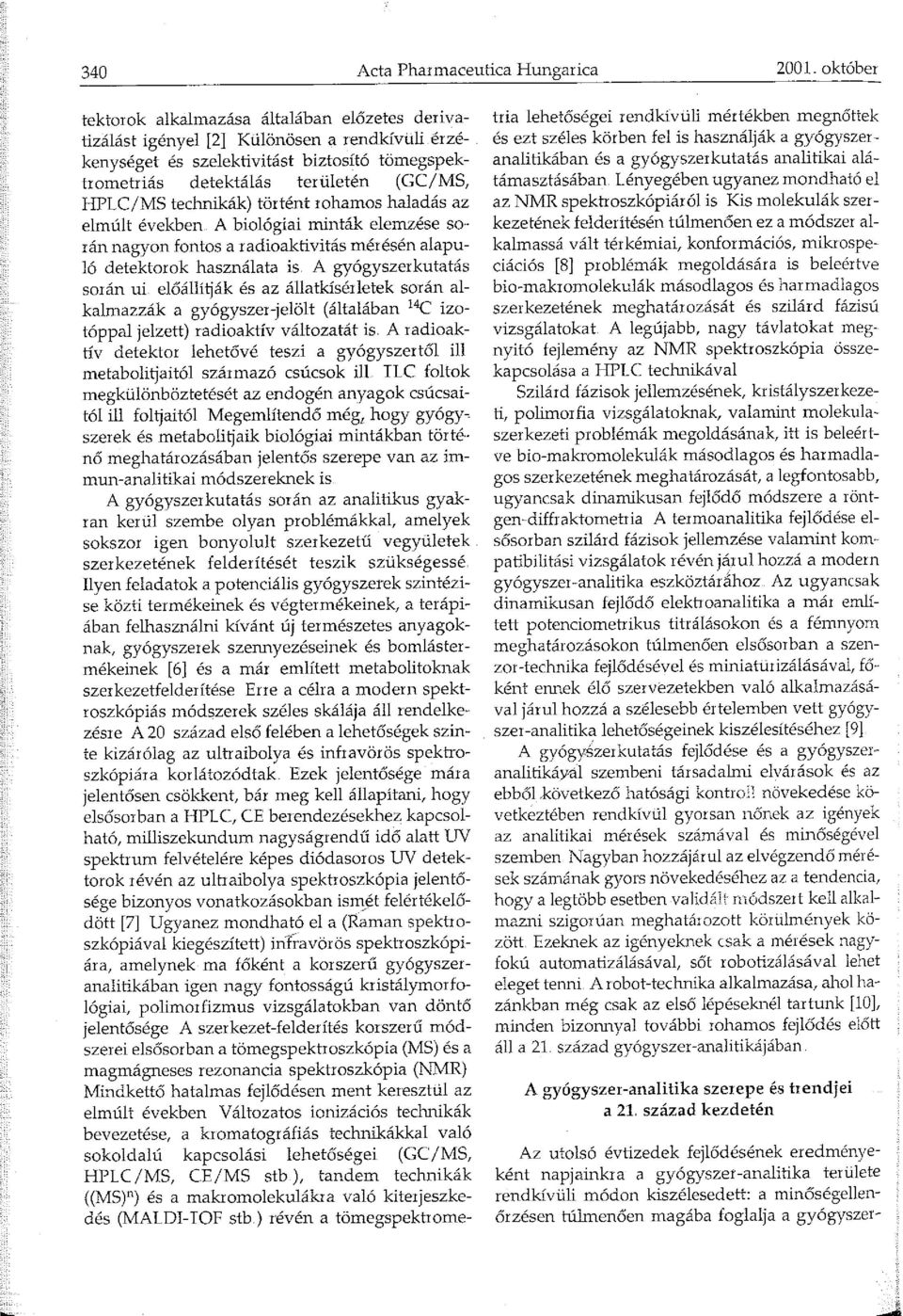 technikák) történt rohamos haladás az elmúlt években A biológiai minták elemzése so rán nagyon fontos a radioaktivitás mérésén alapuló detektorok használata is. A gyógyszerkutatás során ui.