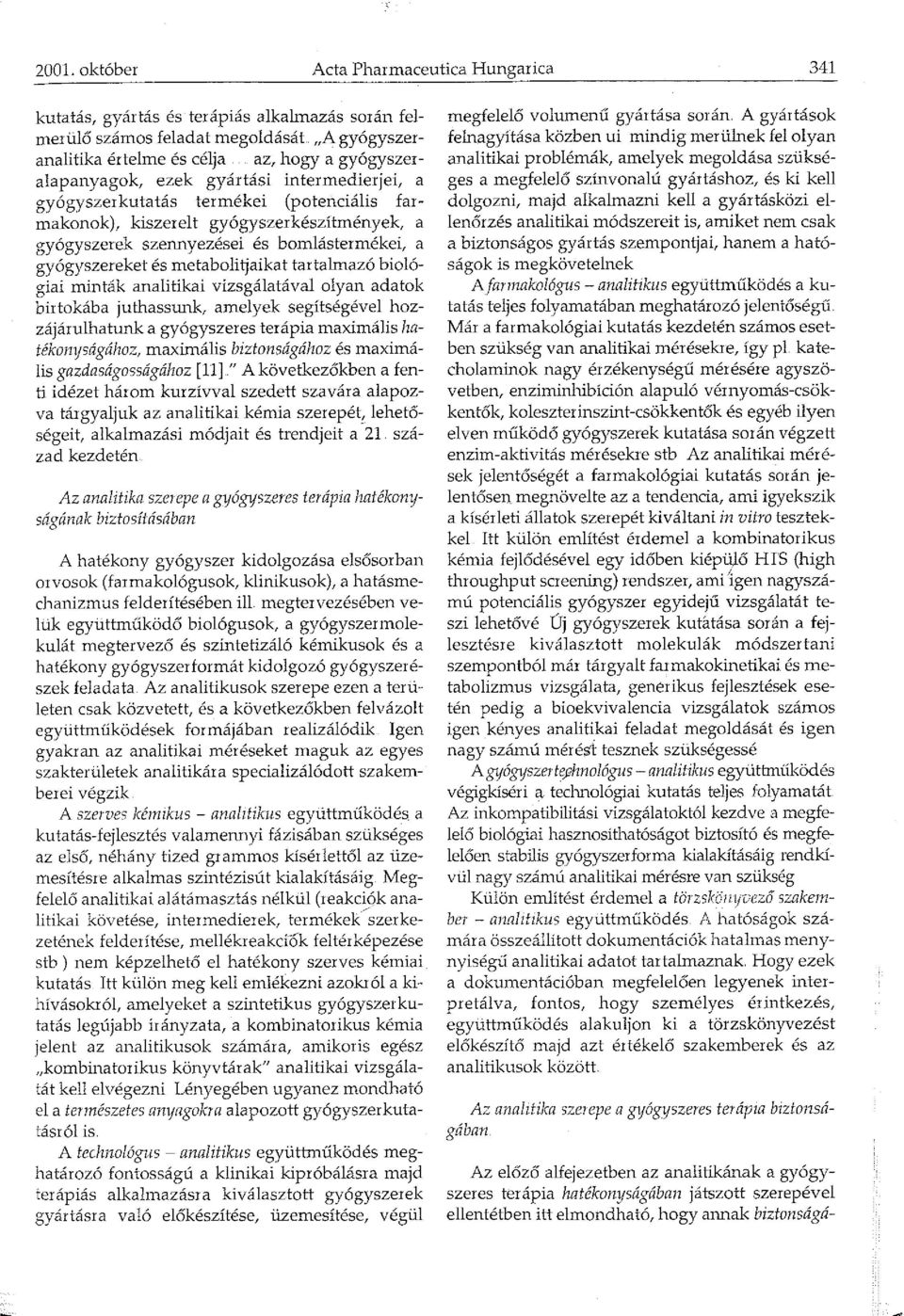 tartalmazó biológiai minták analitikai vizsgálatával olyan adatok birtokába juthassunk, amelyek segítségével hozzájárulhatunk a gyógyszeres terápia maximális hatékonyságához, maximális biztonságához