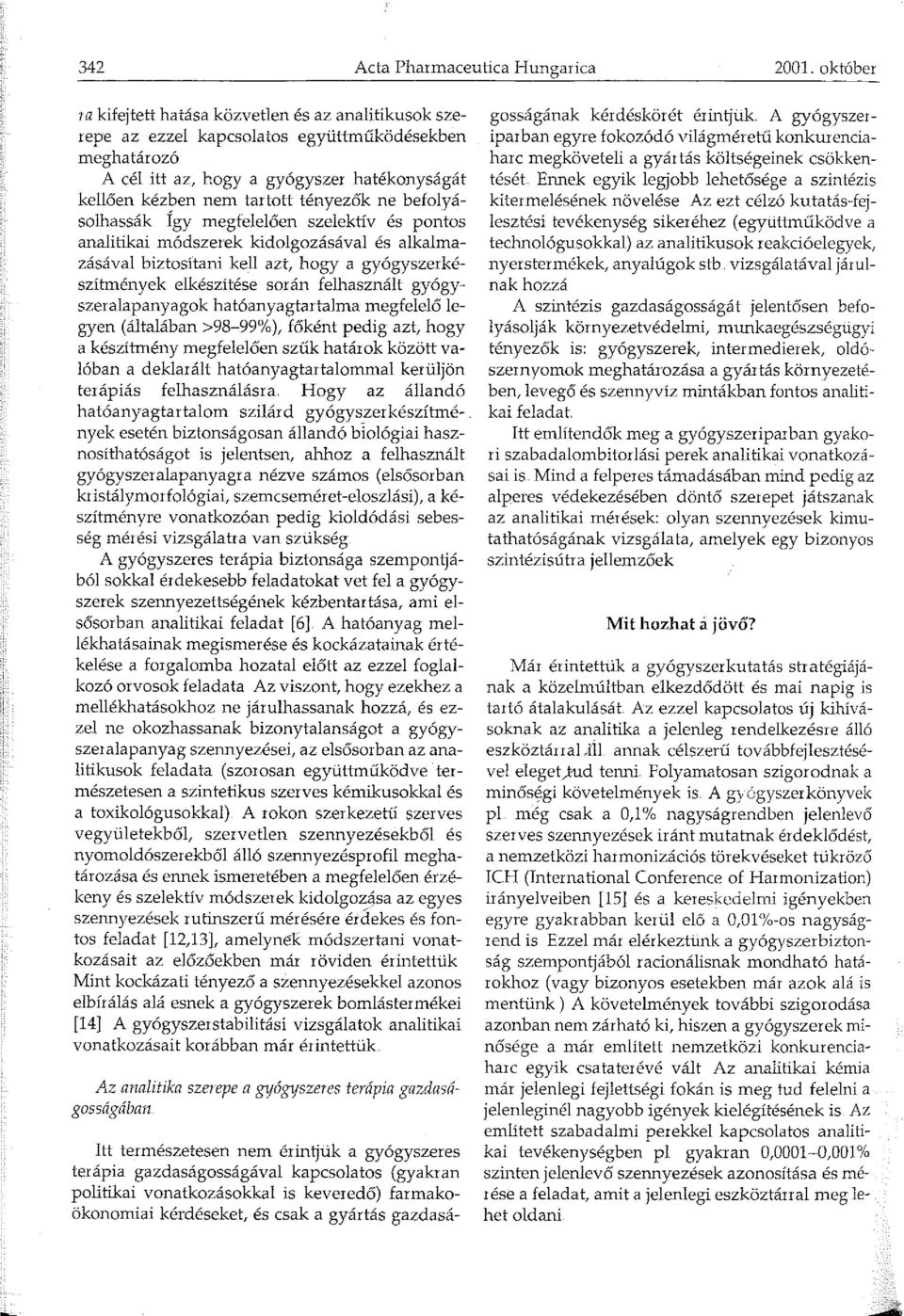 ne befolyásolhassák Így megfelelően szelektív és pontos analitikai módszerek kidolgozásával és alkalmazásával biztosítani kell azt, hogy a gyógyszerkészítmények elkészítése során felhasznált