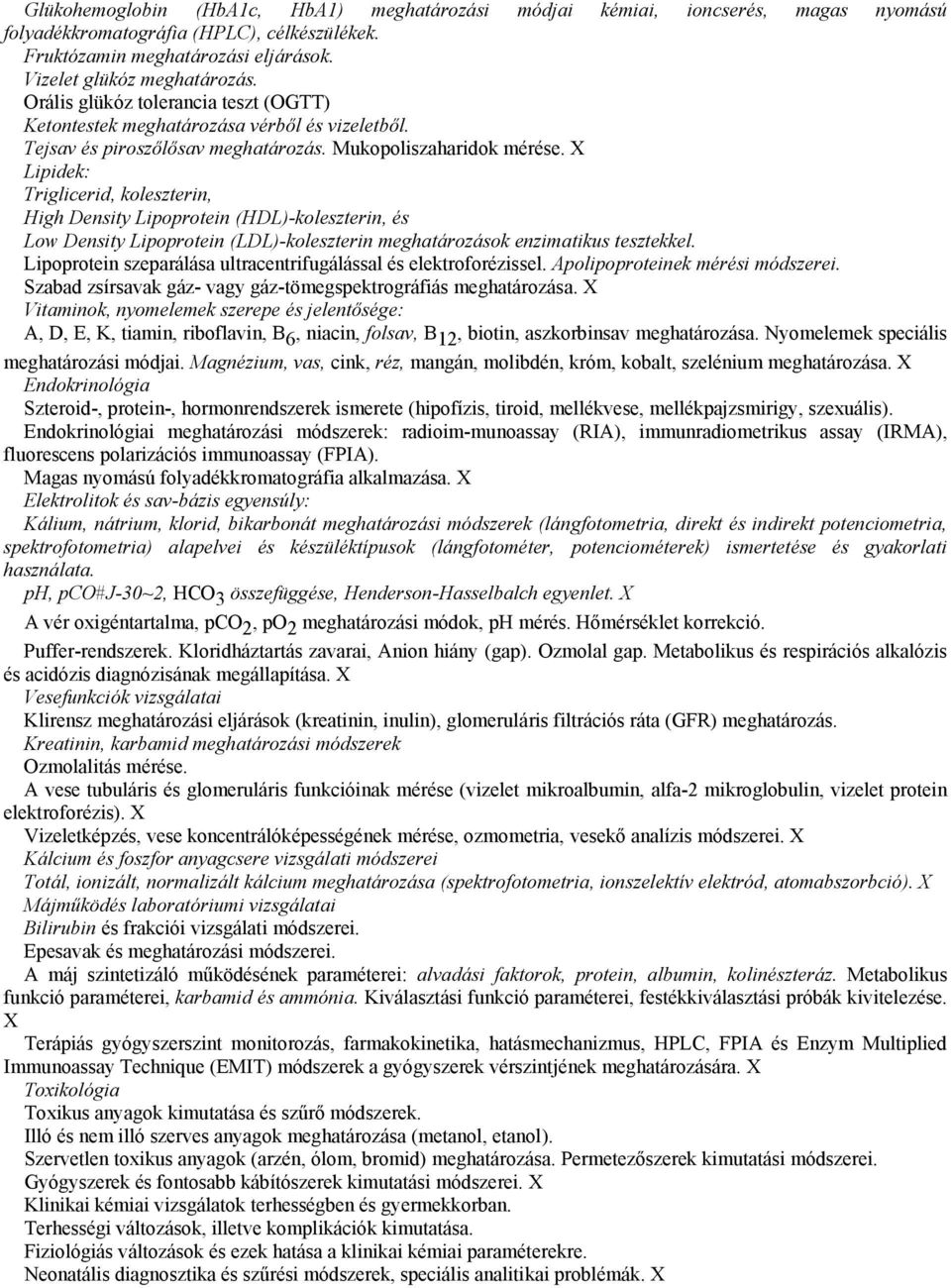 X Lipidek: Triglicerid, koleszterin, High Density Lipoprotein (HDL)-koleszterin, és Low Density Lipoprotein (LDL)-koleszterin meghatározások enzimatikus tesztekkel.