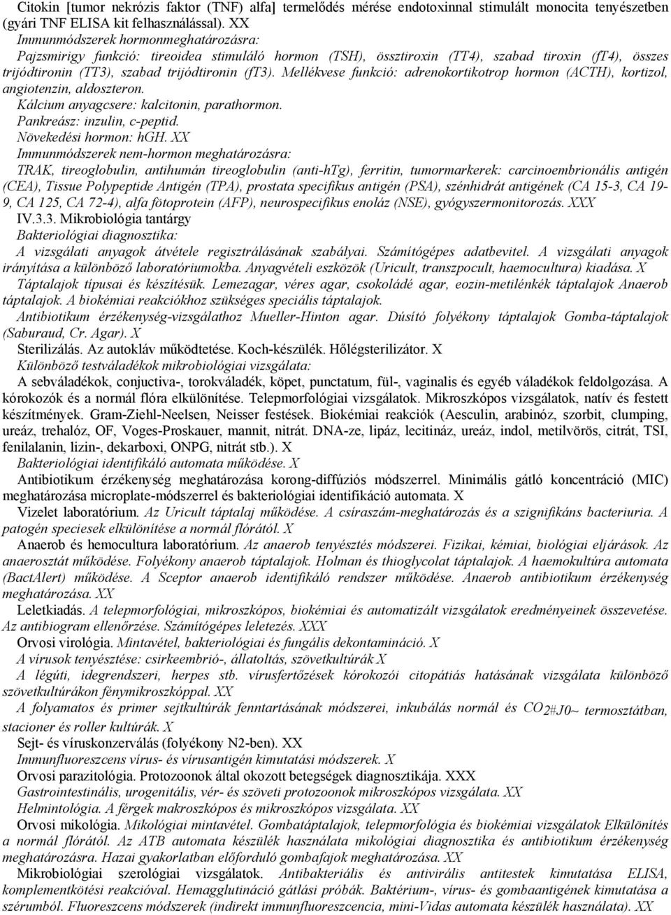 Mellékvese funkció: adrenokortikotrop hormon (ACTH), kortizol, angiotenzin, aldoszteron. Kálcium anyagcsere: kalcitonin, parathormon. Pankreász: inzulin, c-peptid. Növekedési hormon: hgh.