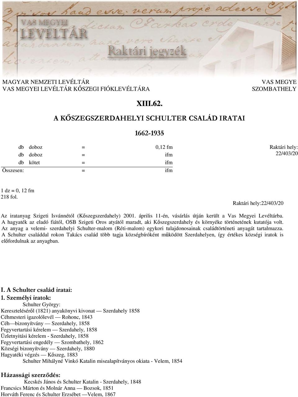 Raktári hely:22/403/20 Az iratanyag Szigeti Isvánnétól (Kıszegszerdahely) 2001. április 11-én, vásárlás útján került a Vas Megyei Levéltárba.