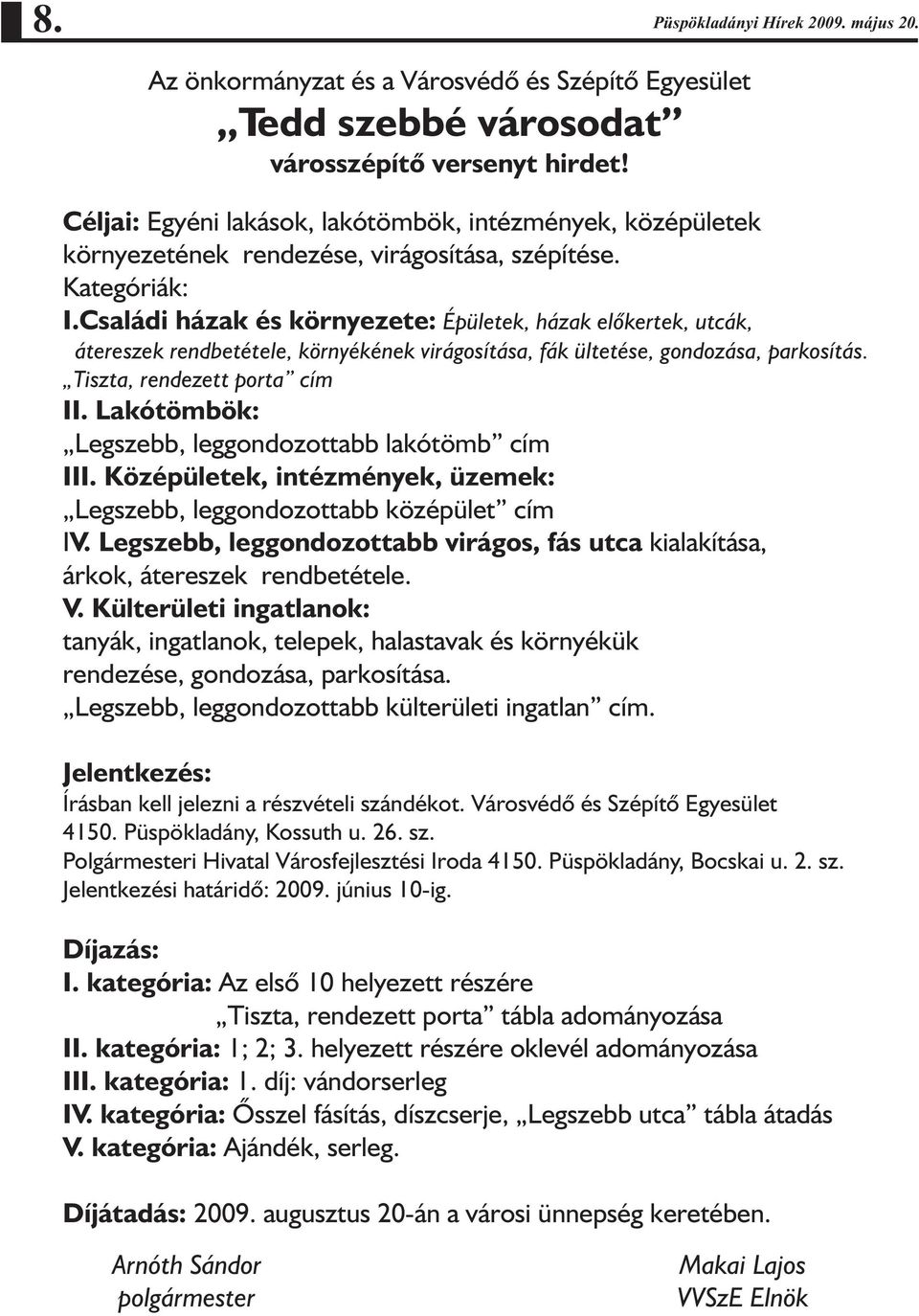 Családi házak és környezete: Épületek, házak elõkertek, utcák, átereszek rendbetétele, környékének virágosítása, fák ültetése, gondozása, parkosítás. Tiszta, rendezett porta cím II.