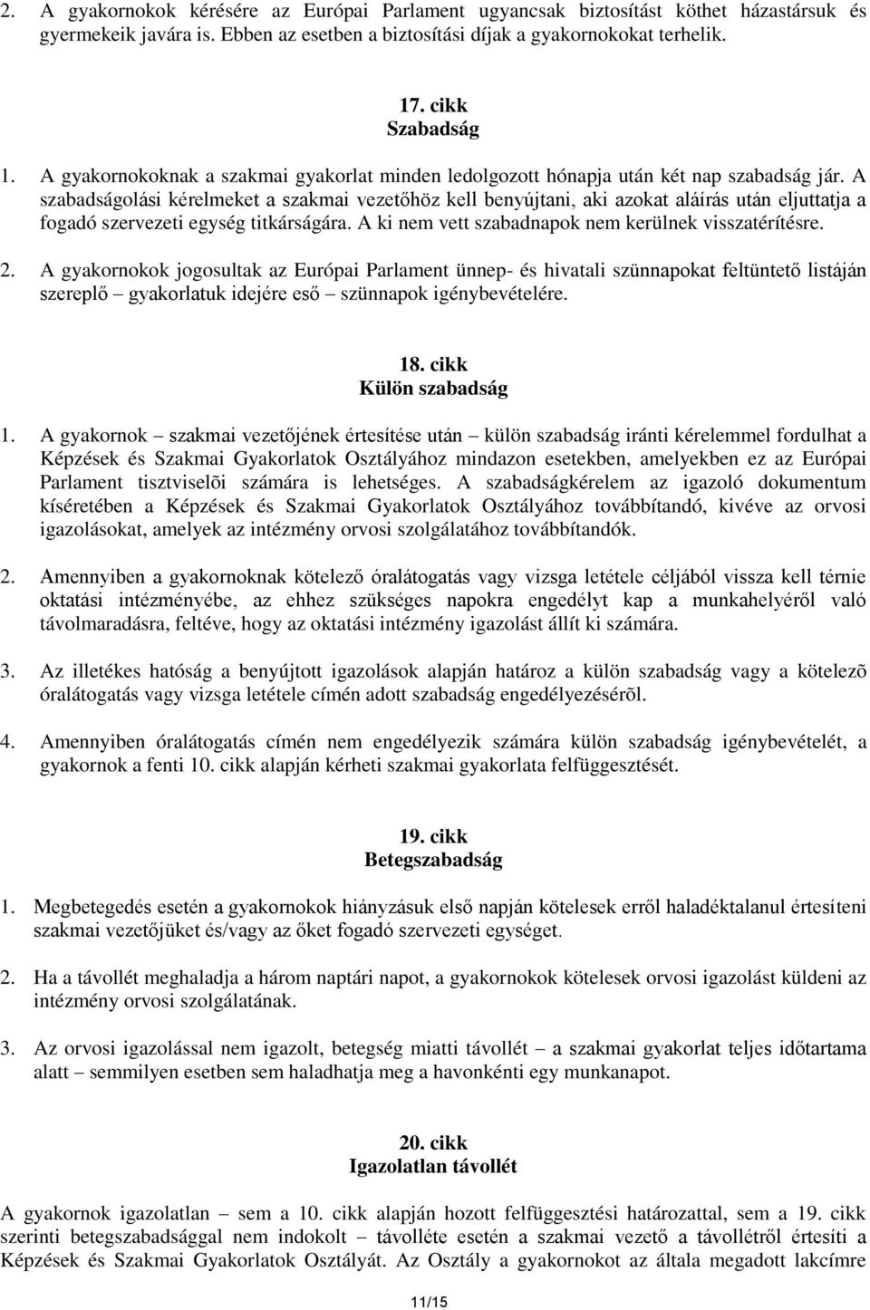 A szabadságolási kérelmeket a szakmai vezetőhöz kell benyújtani, aki azokat aláírás után eljuttatja a fogadó szervezeti egység titkárságára. A ki nem vett szabadnapok nem kerülnek visszatérítésre. 2.