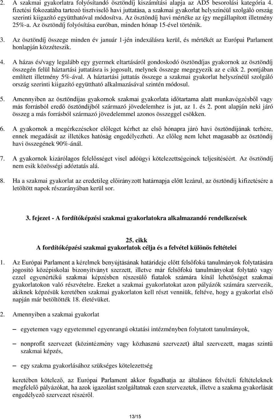 Az ösztöndíj havi mértéke az így megállapított illetmény 25%-a. Az ösztöndíj folyósítása euróban, minden hónap 15-ével történik. 3.